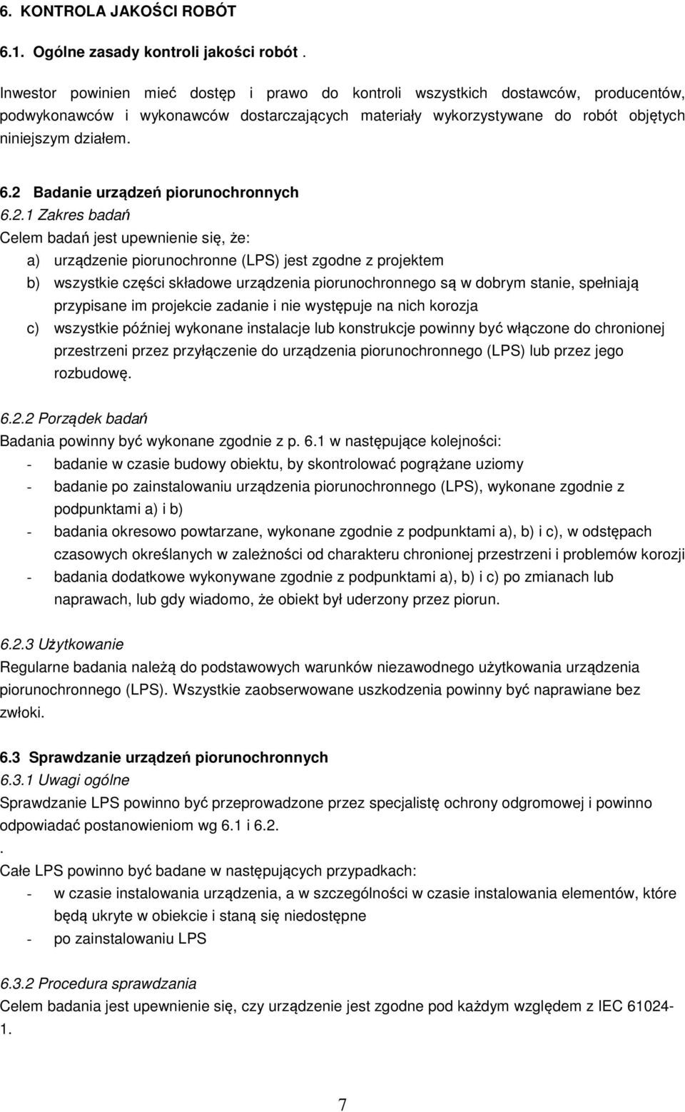 2 Badanie urządzeń piorunochronnych 6.2.1 Zakres badań Celem badań jest upewnienie się, że: a) urządzenie piorunochronne (LPS) jest zgodne z projektem b) wszystkie części składowe urządzenia