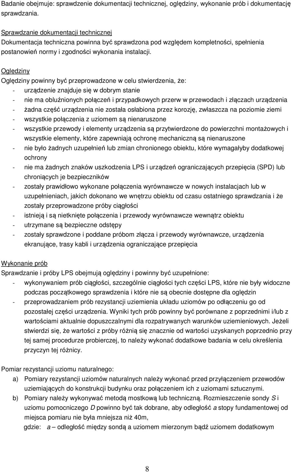 Oględziny Oględziny powinny być przeprowadzone w celu stwierdzenia, że: - urządzenie znajduje się w dobrym stanie - nie ma obluźnionych połączeń i przypadkowych przerw w przewodach i złączach