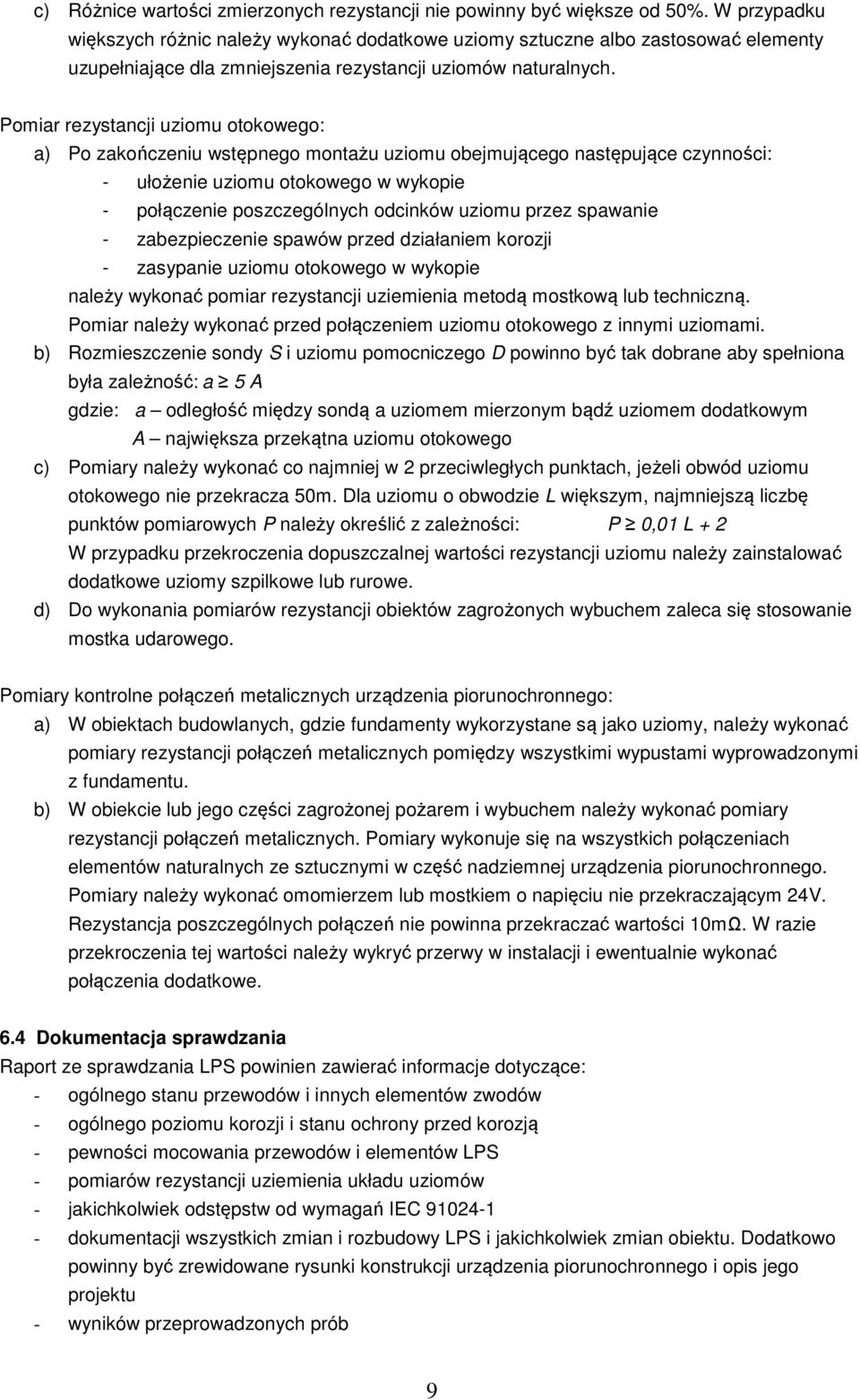 Pomiar rezystancji uziomu otokowego: a) Po zakończeniu wstępnego montażu uziomu obejmującego następujące czynności: - ułożenie uziomu otokowego w wykopie - połączenie poszczególnych odcinków uziomu