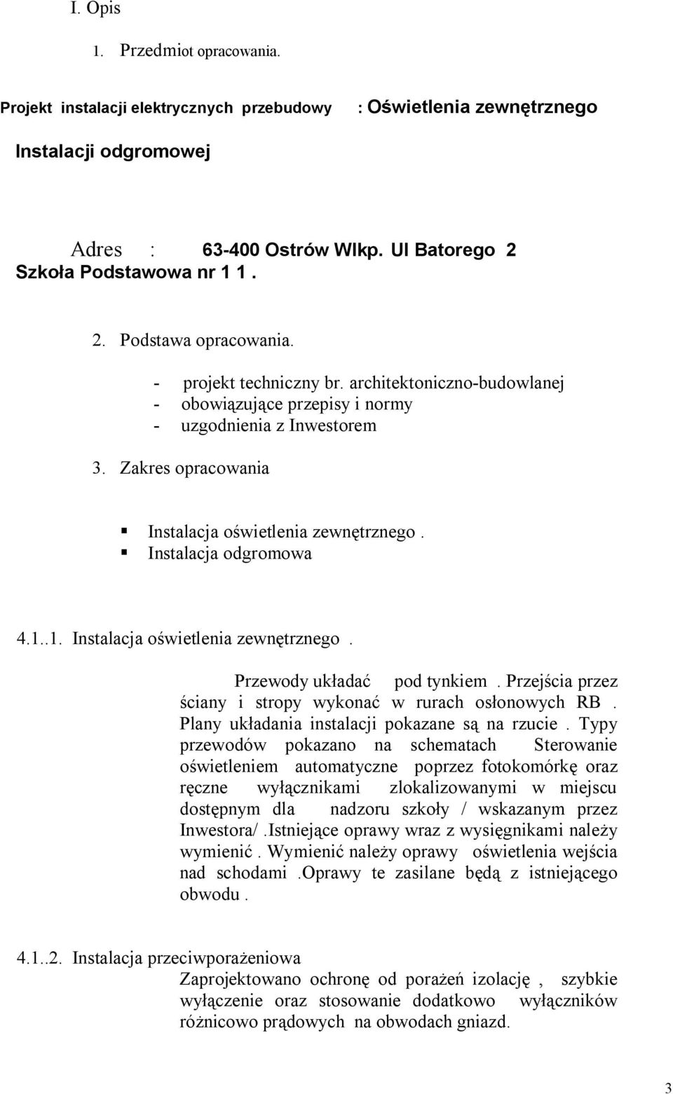 .1. Instalacja oświetlenia zewnętrznego. Przewody układać pod tynkiem. Przejścia przez ściany i stropy wykonać w rurach osłonowych RB. Plany układania instalacji pokazane są na rzucie.