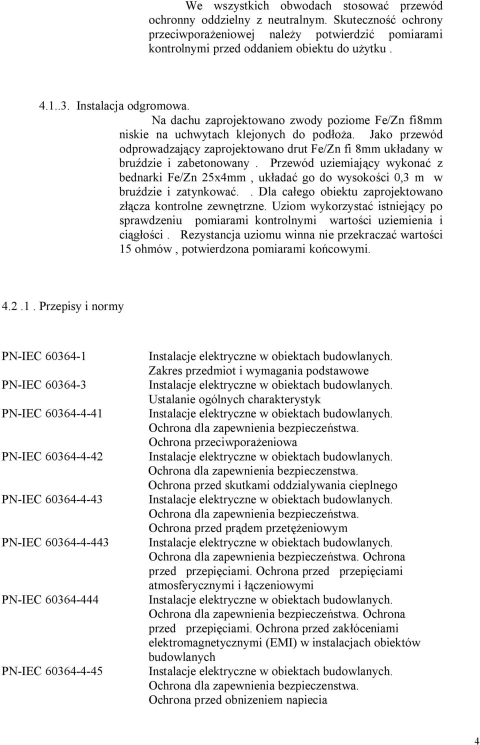 Jako przewód odprowadzający zaprojektowano drut Fe/Zn fi 8mm układany w bruździe i zabetonowany.