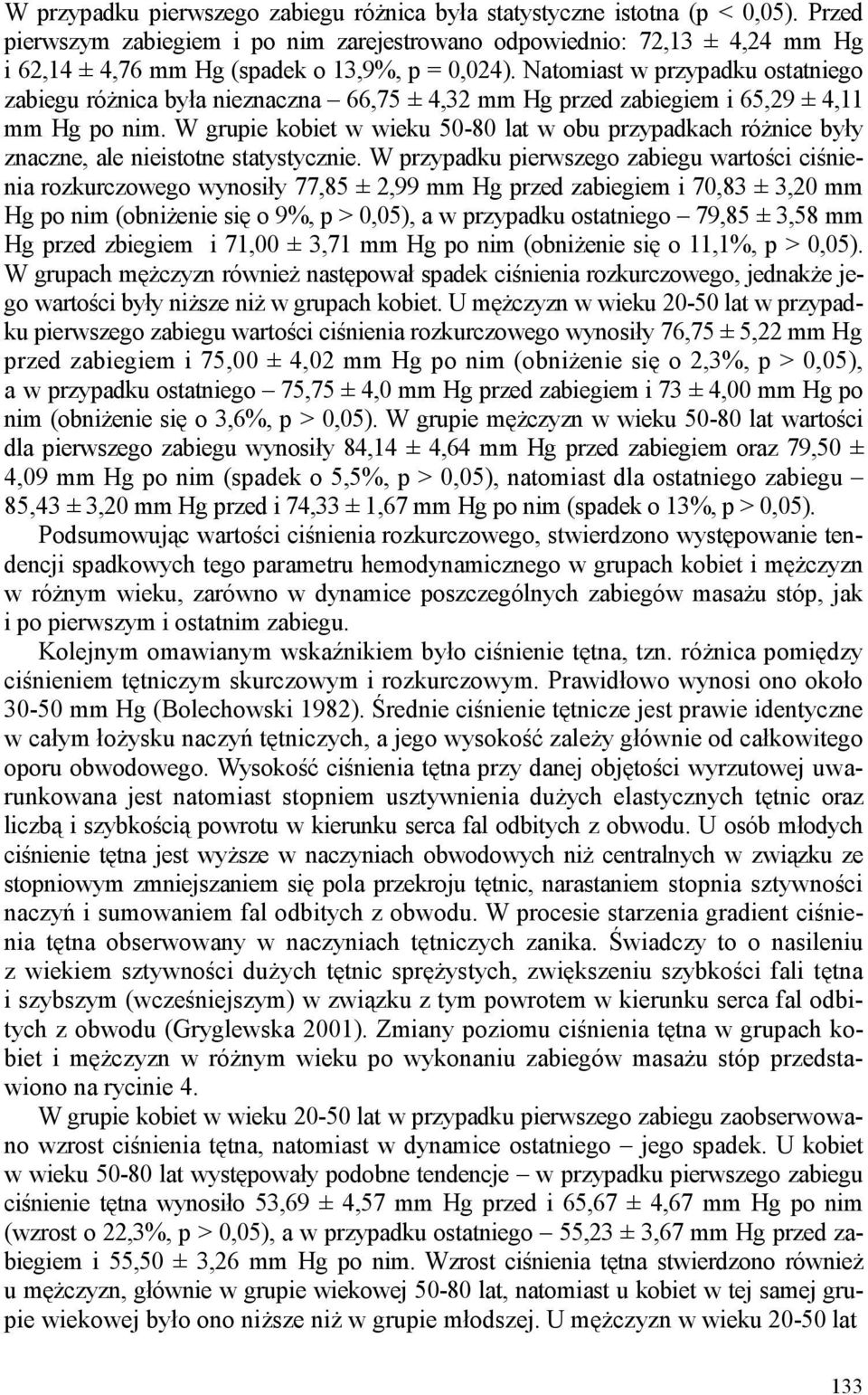 Natomiast w przypadku ostatniego zabiegu różnica była nieznaczna 66,75 ± 4,32 mm Hg przed zabiegiem i 65,29 ± 4,11 mm Hg po nim.