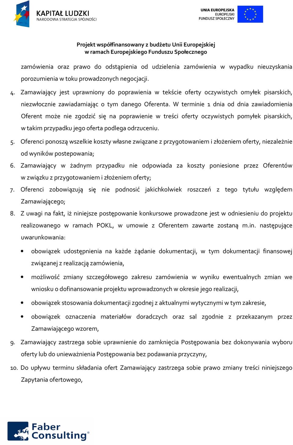 W terminie 1 dnia od dnia zawiadomienia Oferent może nie zgodzić się na poprawienie w treści oferty oczywistych pomyłek pisarskich, w takim przypadku jego oferta podlega odrzuceniu. 5.