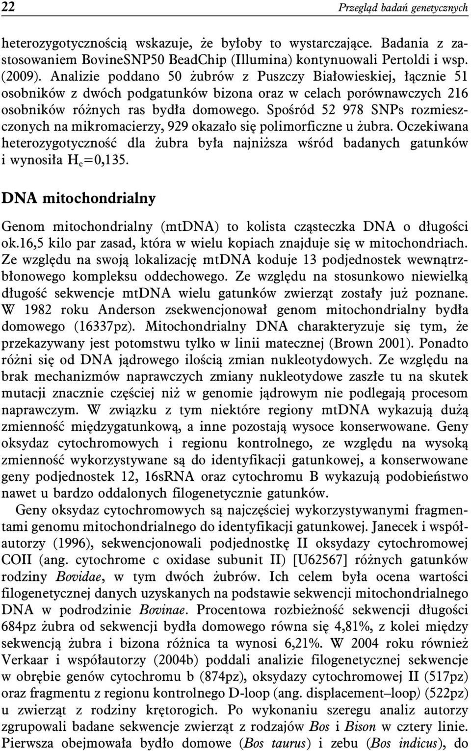 Spośród 52 978 SNPs rozmieszczonych na mikromacierzy, 929 okazało się polimorficzne u żubra. Oczekiwana heterozygotyczność dla żubra była najniższa wśród badanych gatunków i wynosiła H e =0,135.