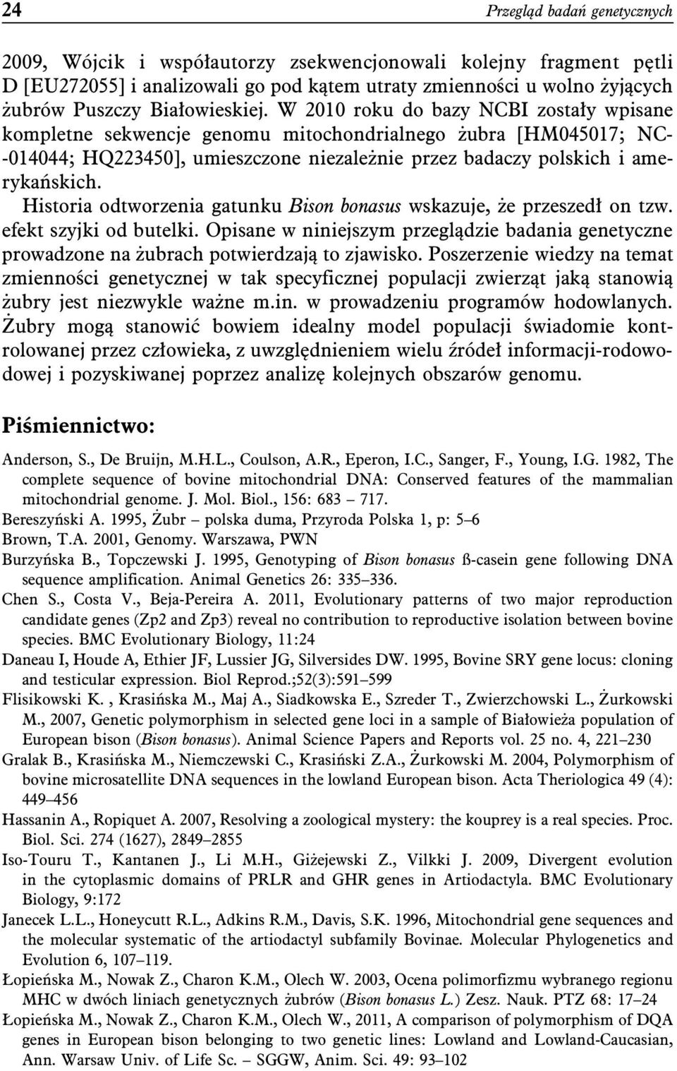 W 2010 roku do bazy NCBI zostały wpisane kompletne sekwencje genomu mitochondrialnego żubra [HM045017; NC- -014044; HQ223450], umieszczone niezależnie przez badaczy polskich i amerykańskich.