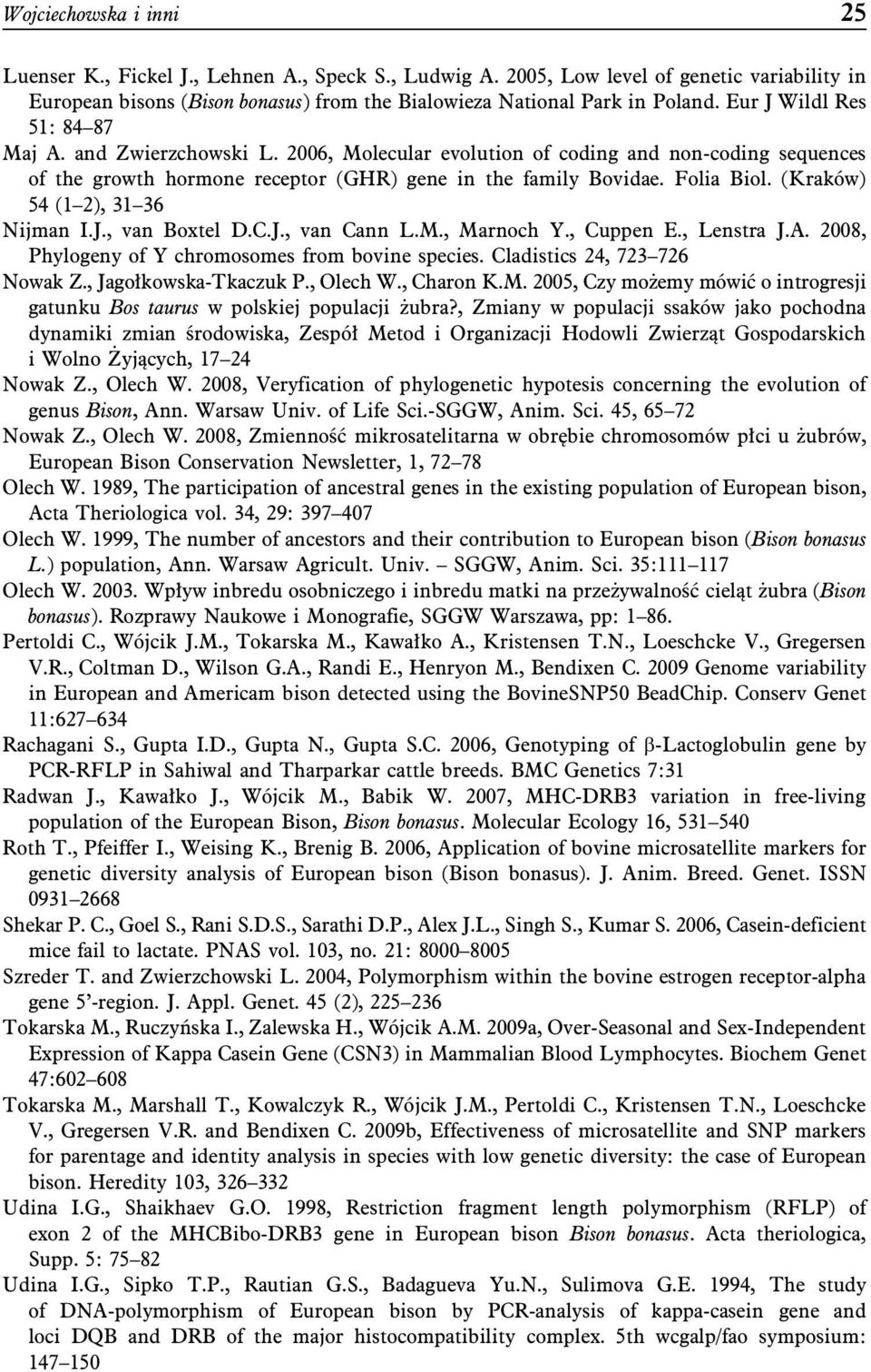 (Kraków) 54 (1 2), 31 36 Nijman I.J., van Boxtel D.C.J., van Cann L.M., Marnoch Y., Cuppen E., Lenstra J.A. 2008, Phylogeny of Y chromosomes from bovine species. Cladistics 24, 723 726 Nowak Z.