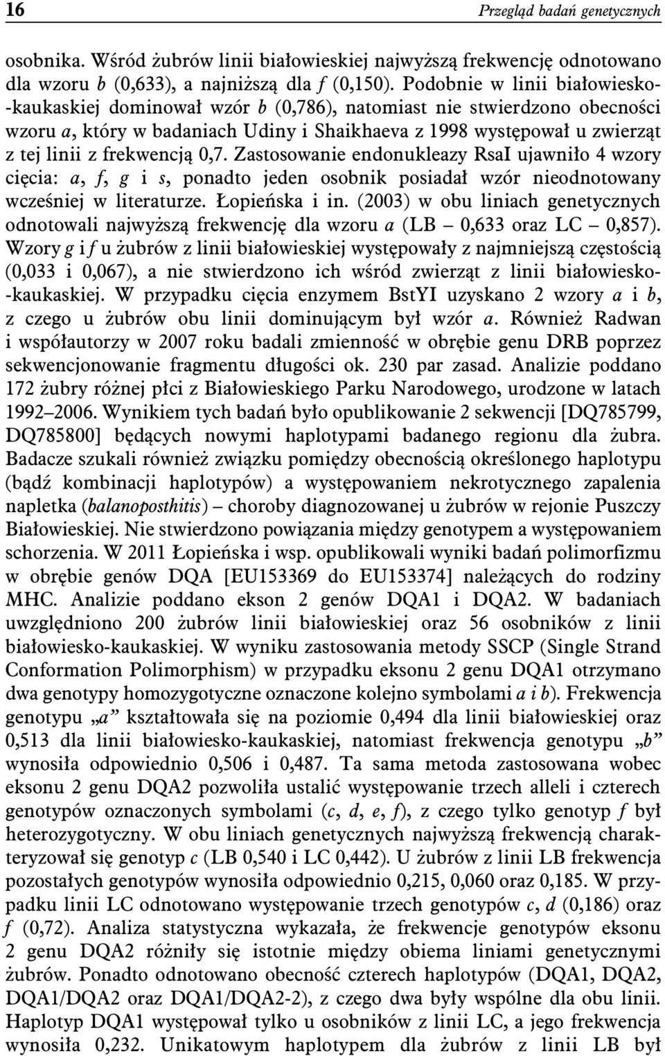 frekwencją 0,7. Zastosowanie endonukleazy RsaI ujawniło 4 wzory cięcia: a, f, g i s, ponadto jeden osobnik posiadał wzór nieodnotowany wcześniej w literaturze. Łopieńska i in.
