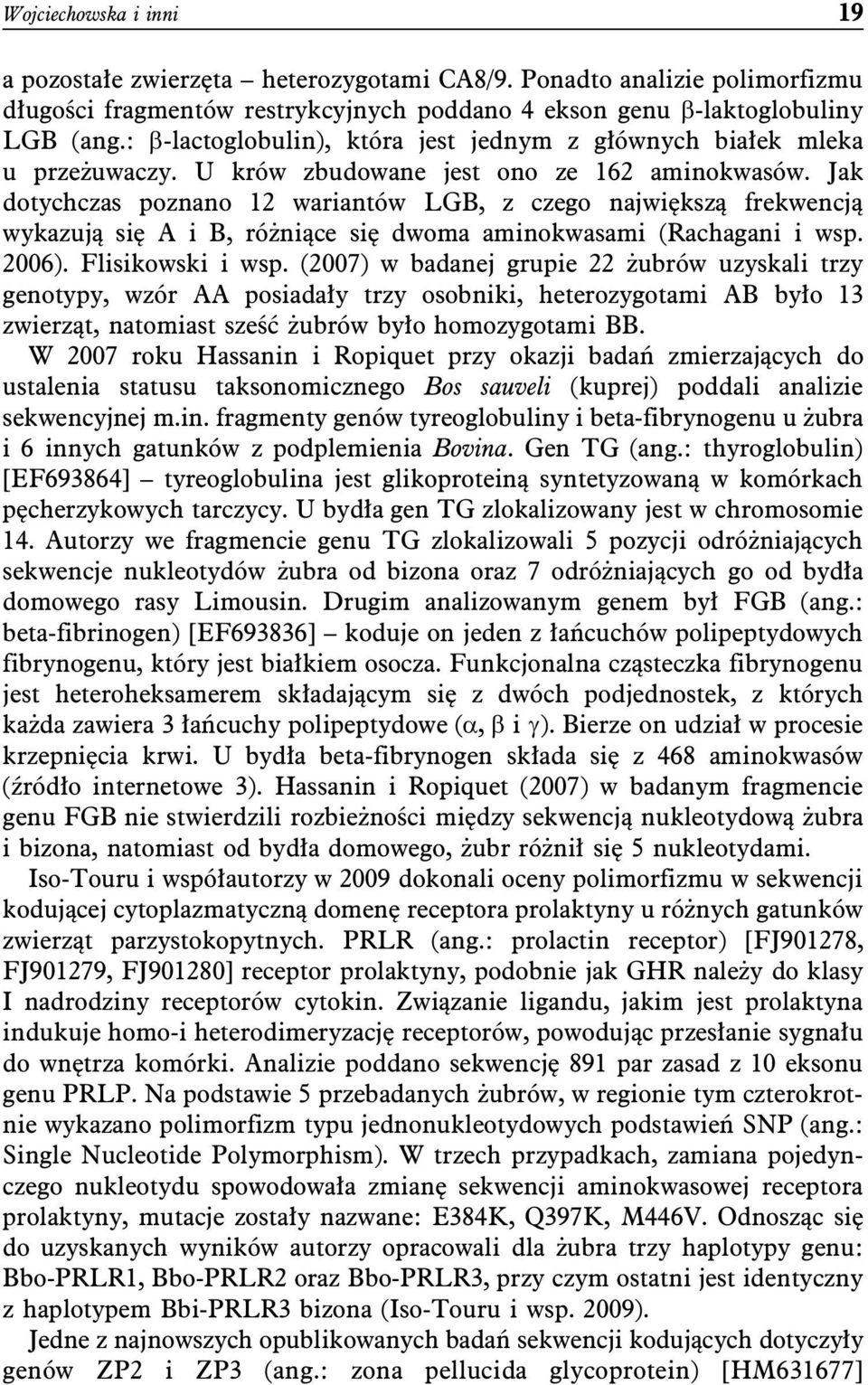 Jak dotychczas poznano 12 wariantów LGB, z czego największą frekwencją wykazują się A i B, różniące się dwoma aminokwasami (Rachagani i wsp. 2006). Flisikowski i wsp.