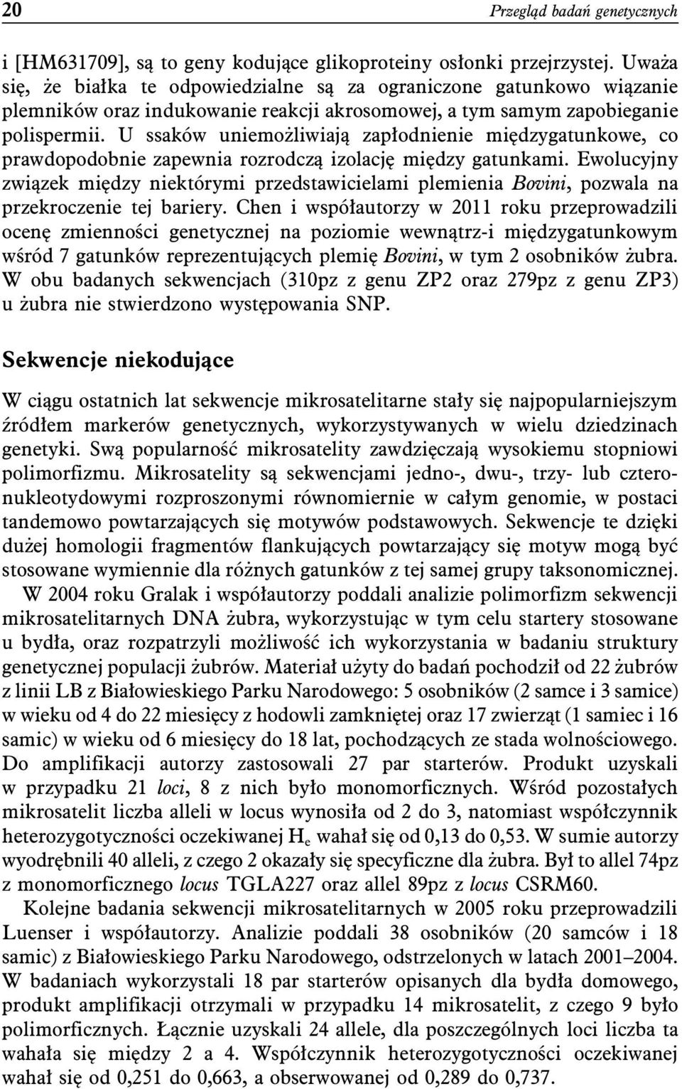 U ssaków uniemożliwiają zapłodnienie międzygatunkowe, co prawdopodobnie zapewnia rozrodczą izolację między gatunkami.
