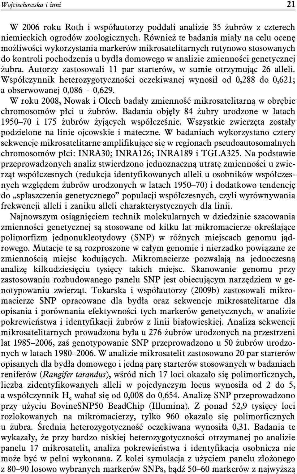 Autorzy zastosowali 11 par starterów, w sumie otrzymując 26 alleli. Współczynnik heterozygotyczności oczekiwanej wynosił od 0,288 do 0,621; a obserwowanej 0,086 0,629.