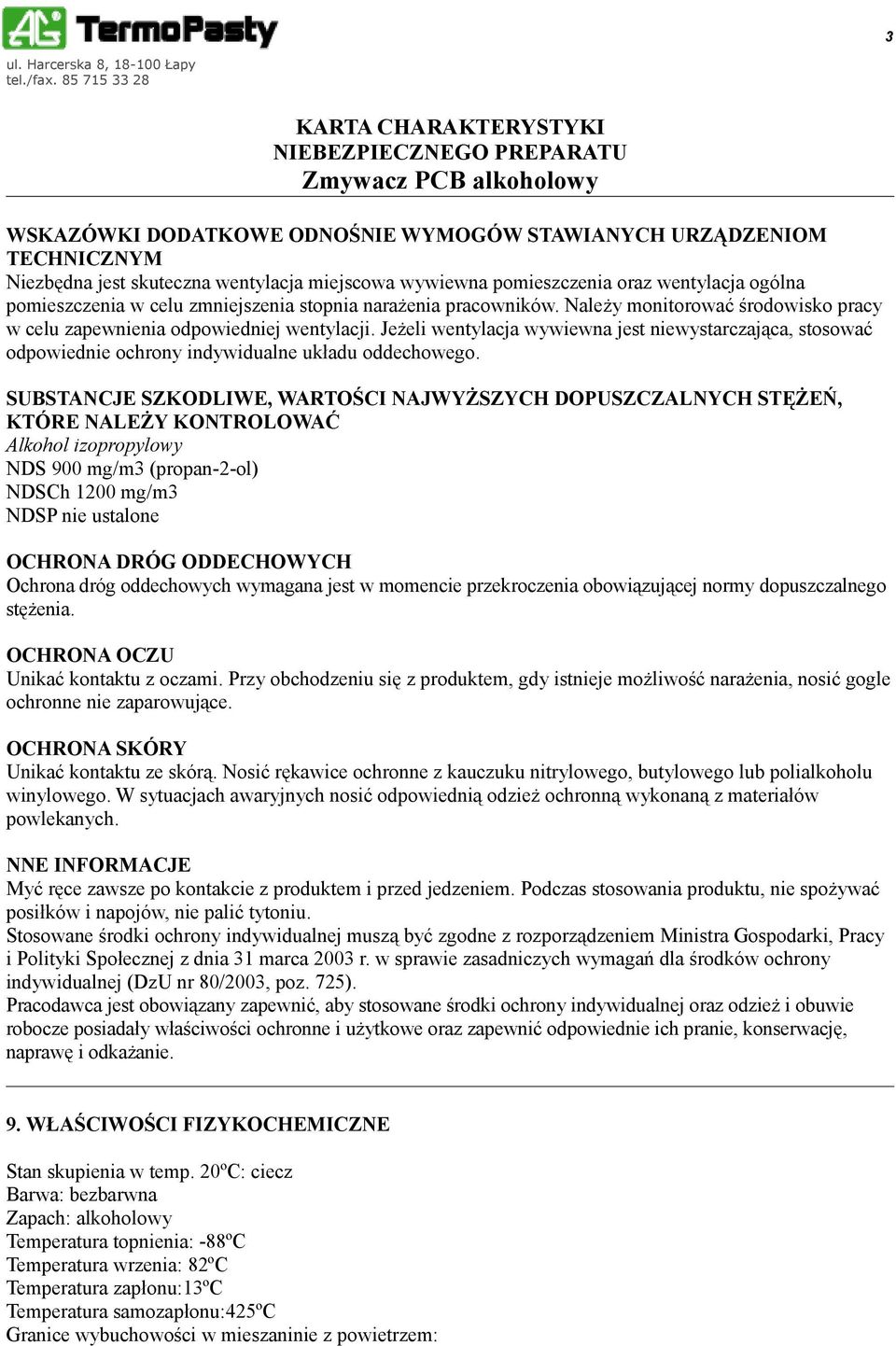 Jeżeli wentylacja wywiewna jest niewystarczająca, stosować odpowiednie ochrony indywidualne układu oddechowego.