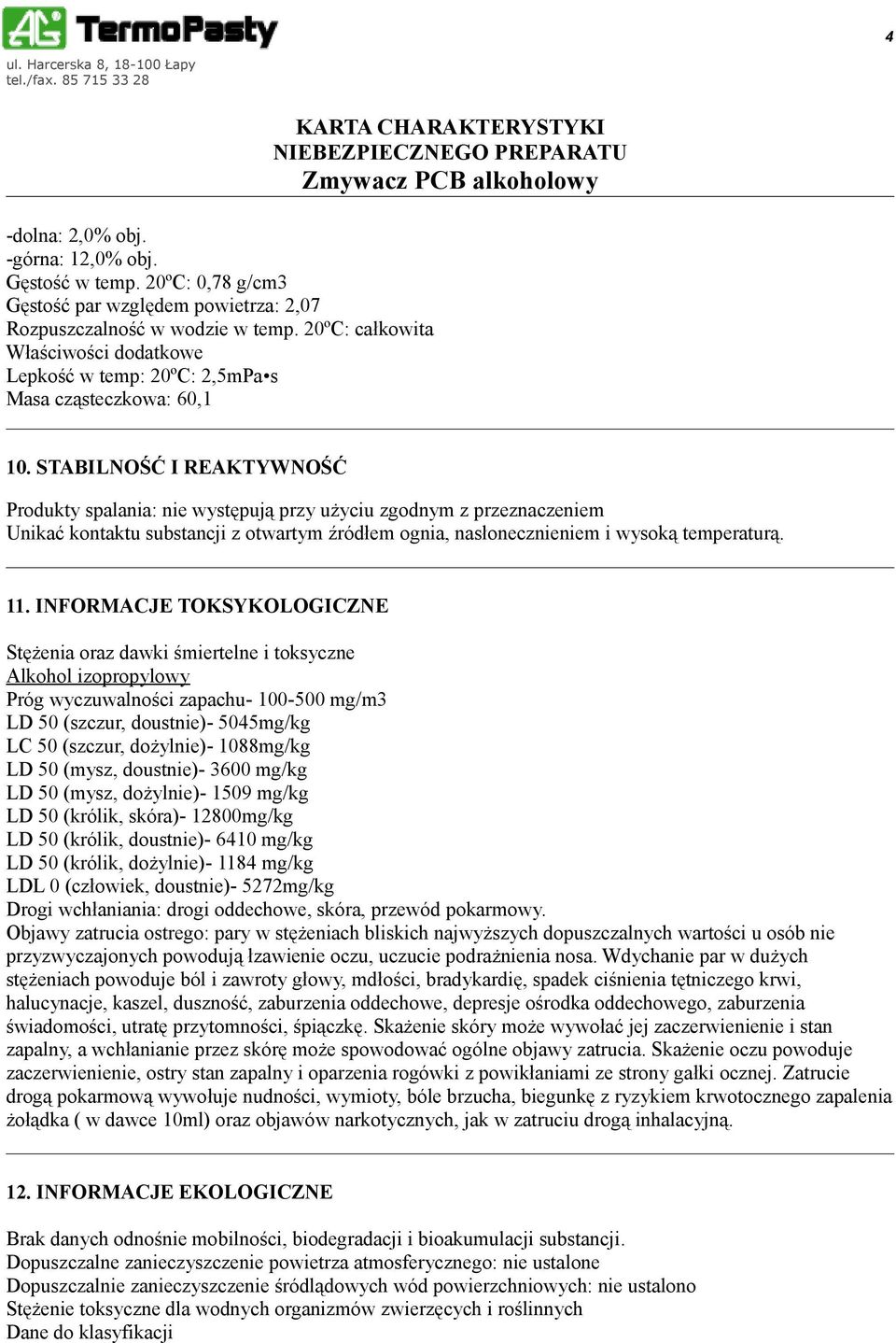 STABILNOŚĆ I REAKTYWNOŚĆ Produkty spalania: nie występują przy użyciu zgodnym z przeznaczeniem Unikać kontaktu substancji z otwartym źródłem ognia, nasłonecznieniem i wysoką temperaturą. 11.