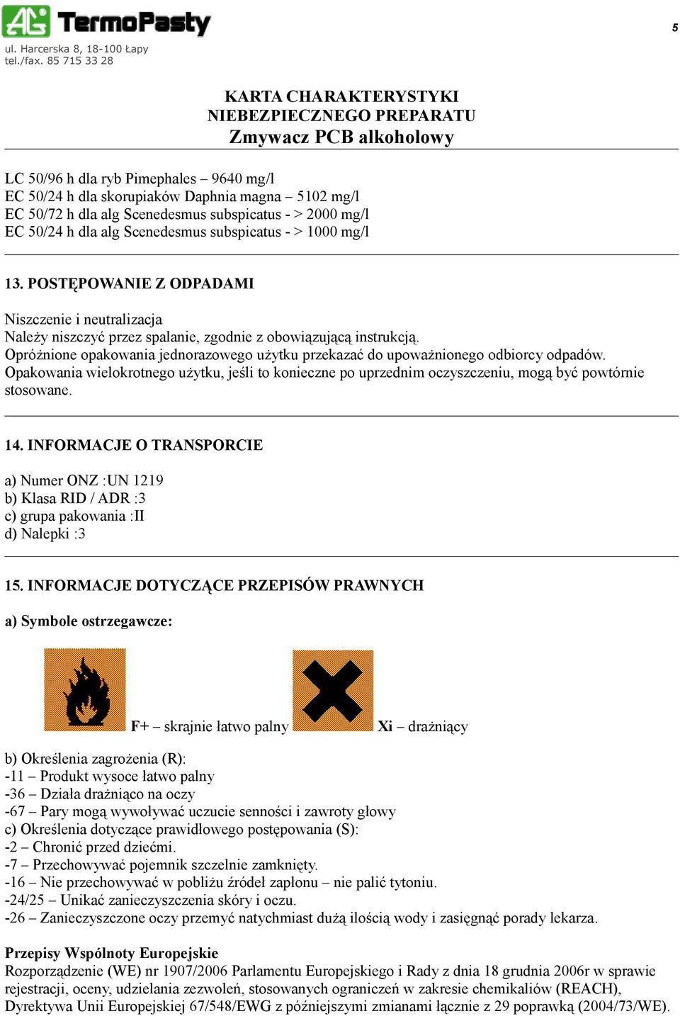 Opróżnione opakowania jednorazowego użytku przekazać do upoważnionego odbiorcy odpadów. Opakowania wielokrotnego użytku, jeśli to konieczne po uprzednim oczyszczeniu, mogą być powtórnie stosowane. 14.