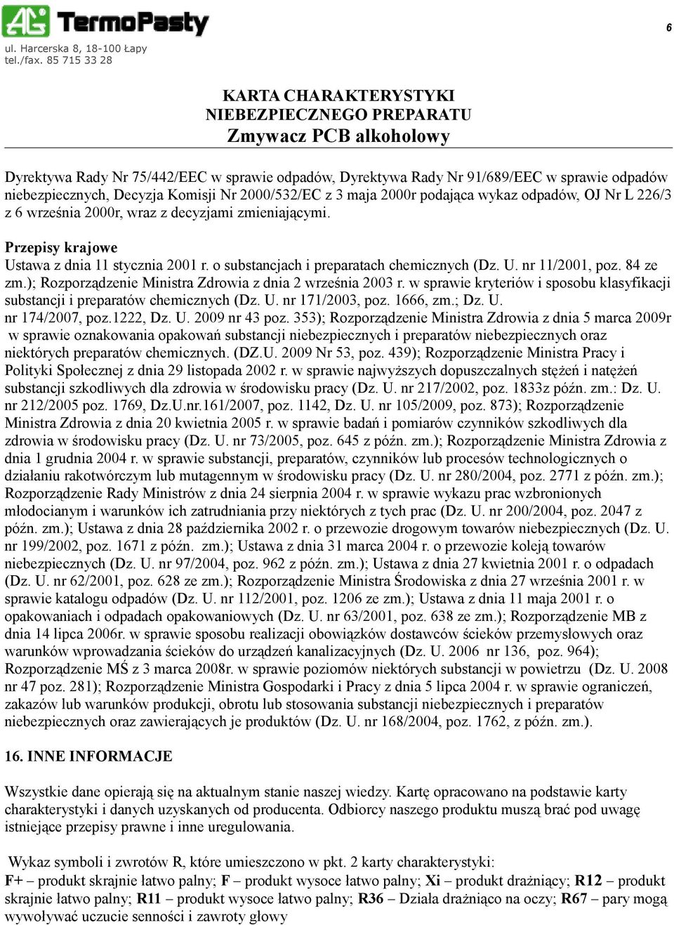 ); Rozporządzenie Ministra Zdrowia z dnia 2 września 2003 r. w sprawie kryteriów i sposobu klasyfikacji substancji i preparatów chemicznych (Dz. U. nr 171/2003, poz. 1666, zm.; Dz. U. nr 174/2007, poz.