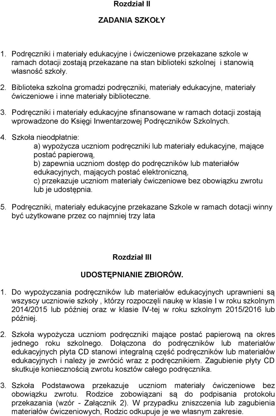 Podręczniki i materiały edukacyjne sfinansowane w ramach dotacji zostają wprowadzone do Księgi Inwentarzowej Podręczników Szkolnych. 4.