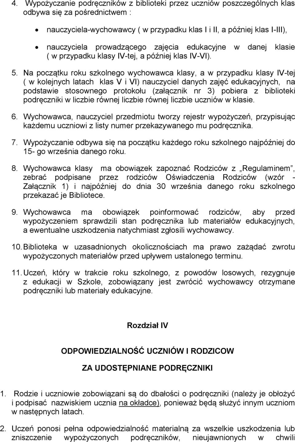 Na początku roku szkolnego wychowawca klasy, a w przypadku klasy IV-tej ( w kolejnych latach klas V i VI) nauczyciel danych zajęć edukacyjnych, na podstawie stosownego protokołu (załącznik nr 3)