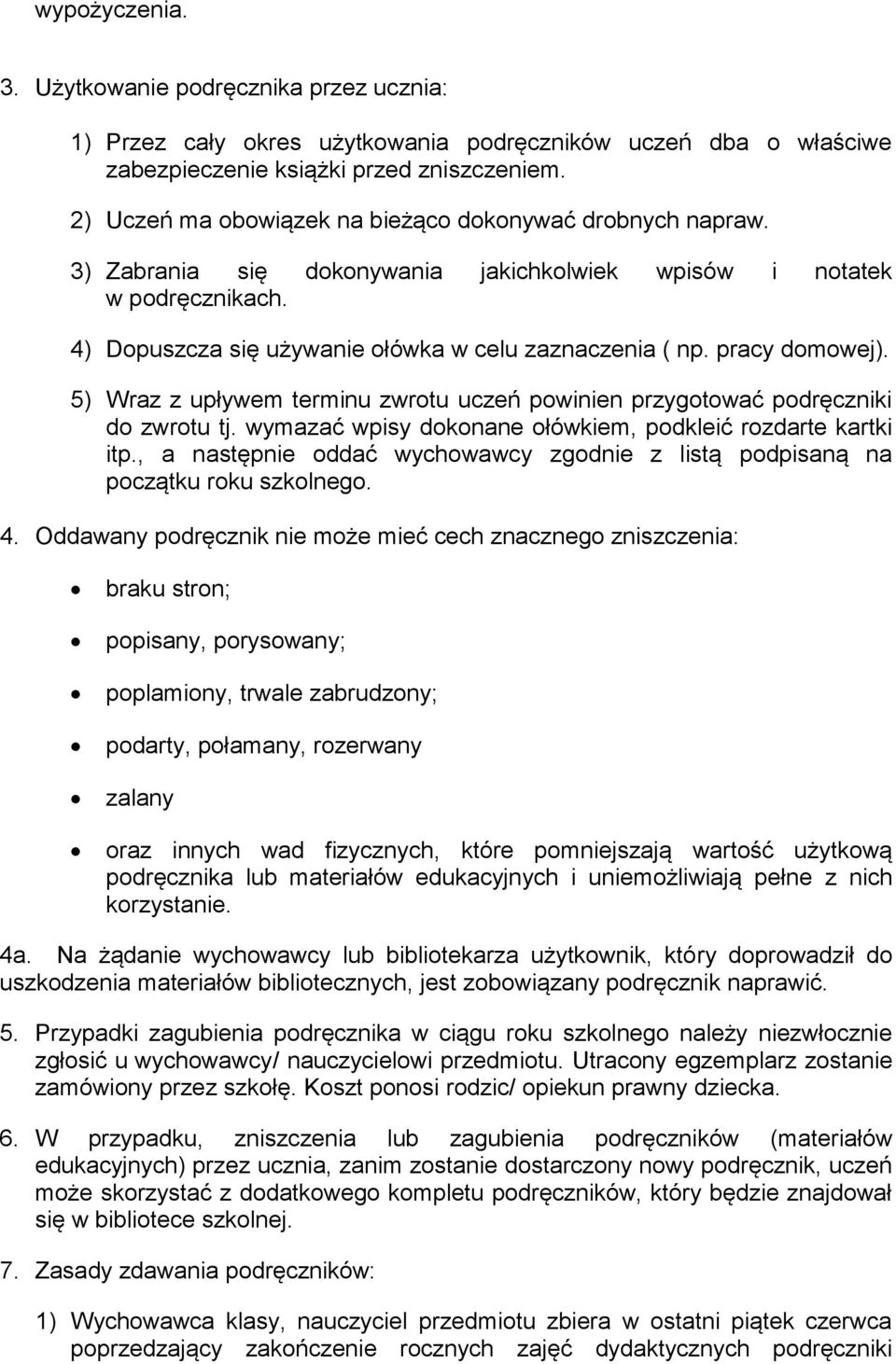 pracy domowej). 5) Wraz z upływem terminu zwrotu uczeń powinien przygotować podręczniki do zwrotu tj. wymazać wpisy dokonane ołówkiem, podkleić rozdarte kartki itp.