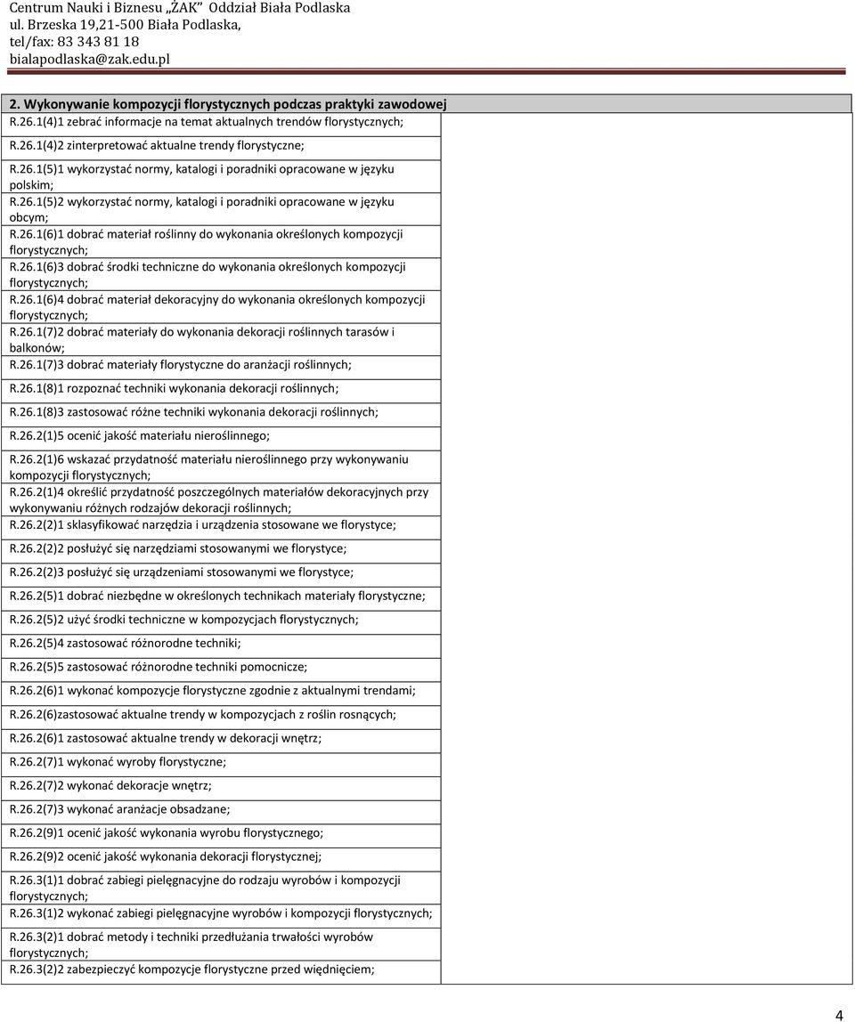 26.1(7)2 dobrad materiały do wykonania dekoracji roślinnych tarasów i balkonów; R.26.1(7)3 dobrad materiały florystyczne do aranżacji roślinnych; R.26.1(8)1 rozpoznad techniki wykonania dekoracji roślinnych; R.