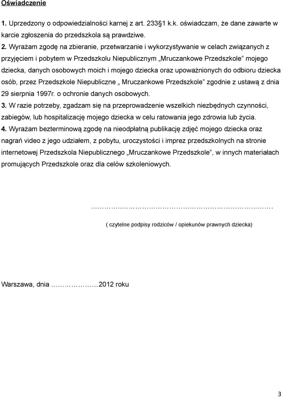 Wyrażam zgodę na zbieranie, przetwarzanie i wykorzystywanie w celach związanych z przyjęciem i pobytem w Przedszkolu Niepublicznym Mruczankowe Przedszkole mojego dziecka, danych osobowych moich i