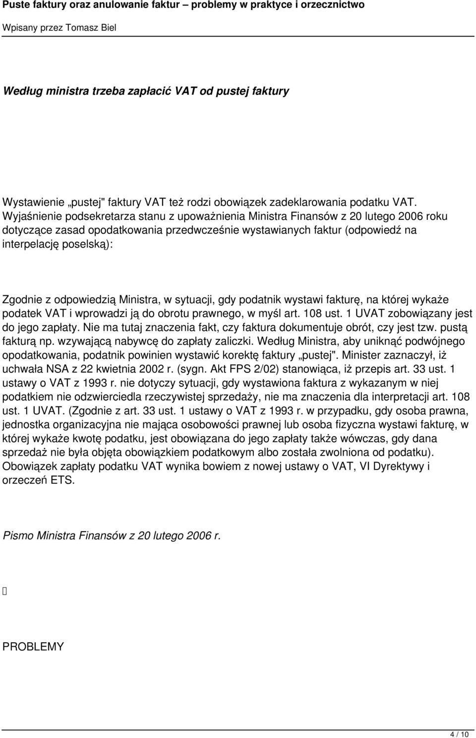 odpowiedzią Ministra, w sytuacji, gdy podatnik wystawi fakturę, na której wykaże podatek VAT i wprowadzi ją do obrotu prawnego, w myśl art. 108 ust. 1 UVAT zobowiązany jest do jego zapłaty.