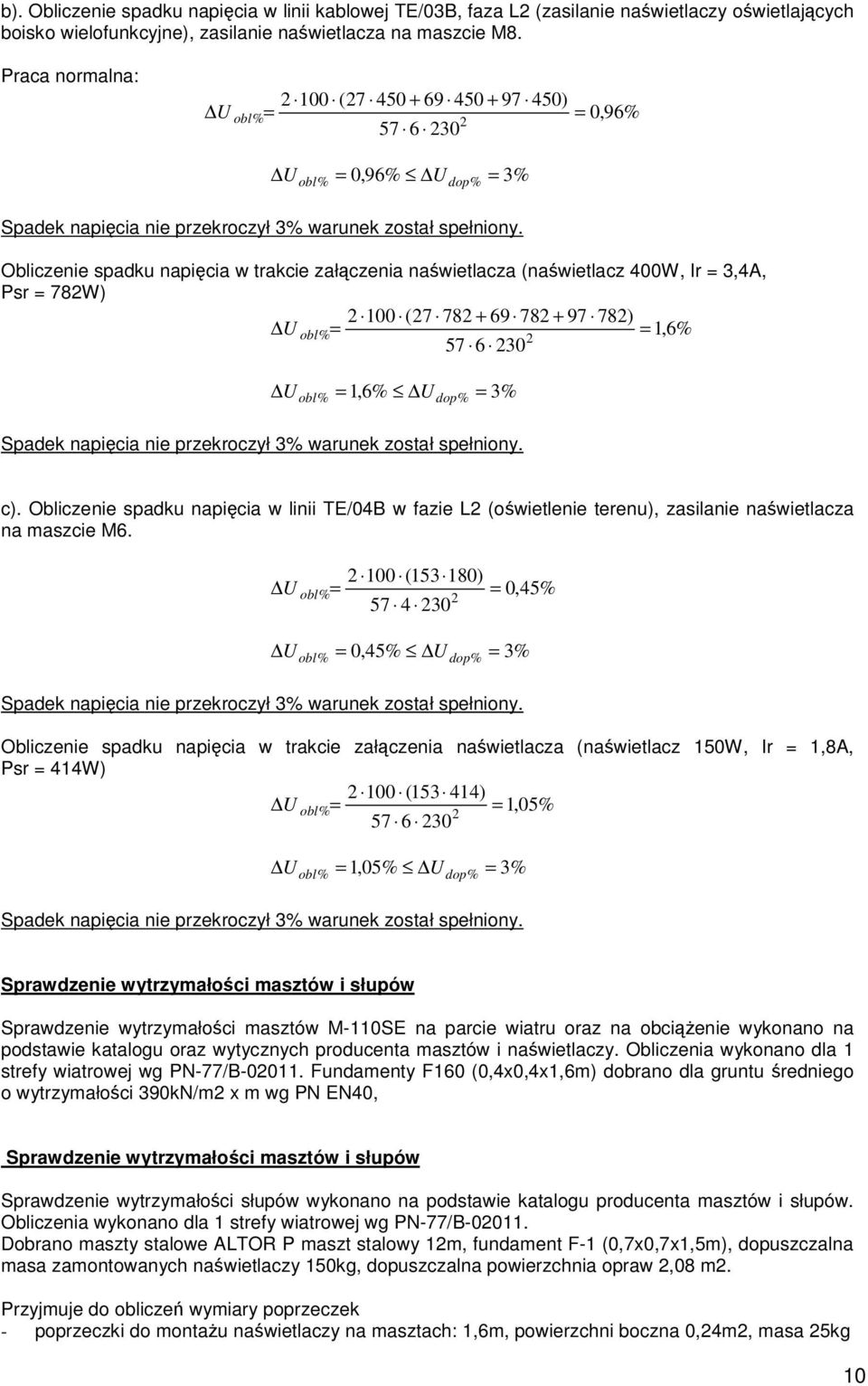 Obliczenie spadku napicia w trakcie załczenia nawietlacza (nawietlacz 400W, Ir = 3,4A, Psr = 782W) 2 100 (27 782 + 69 782 + 97 782) obl % = = 1,6% 2 57 6 230 obl % = 1,6% dop% = 3% Spadek napicia nie