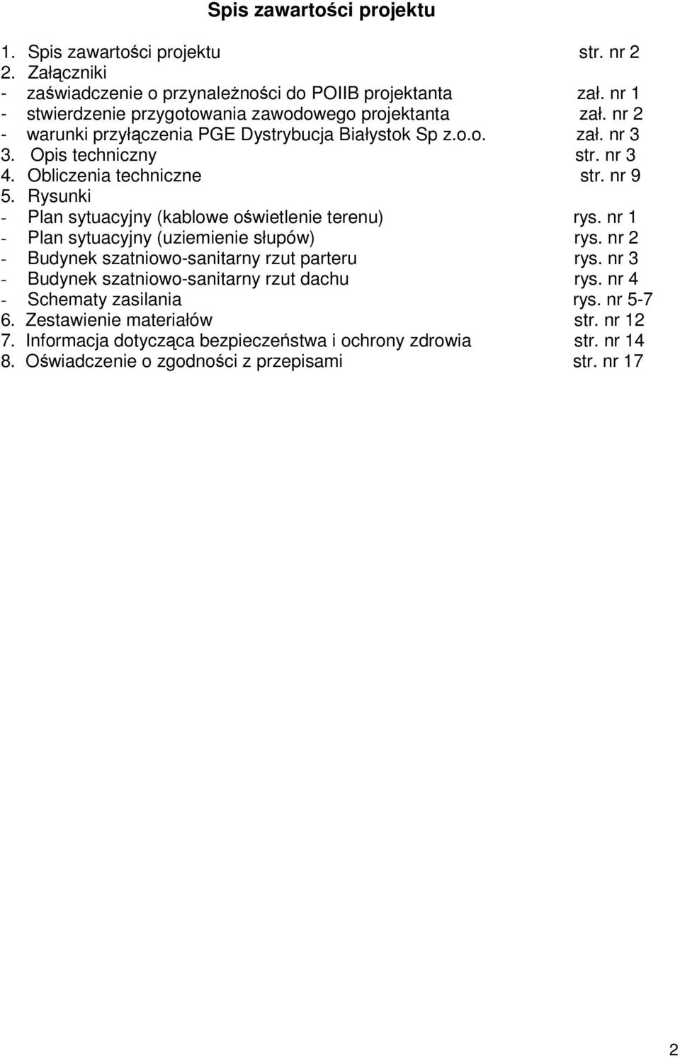 Obliczenia techniczne str. nr 9 5. Rysunki - Plan sytuacyjny (kablowe owietlenie terenu) rys. nr 1 - Plan sytuacyjny (uziemienie słupów) rys.