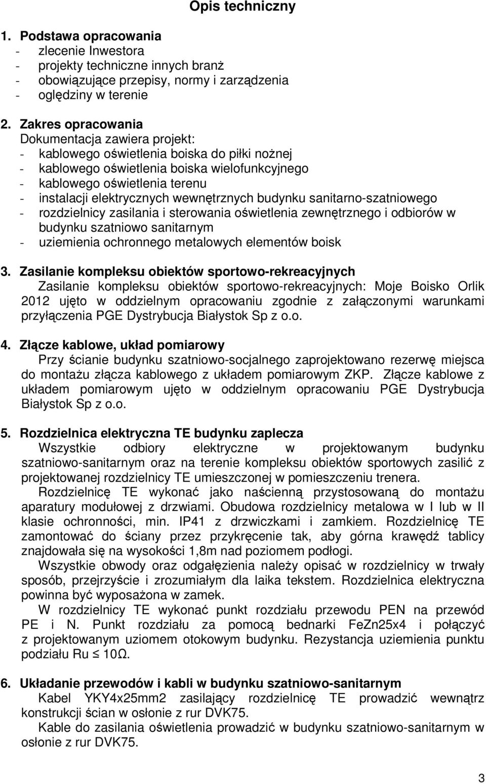 wewntrznych budynku sanitarno-szatniowego - rozdzielnicy zasilania i sterowania owietlenia zewntrznego i odbiorów w budynku szatniowo sanitarnym - uziemienia ochronnego metalowych elementów boisk 3.