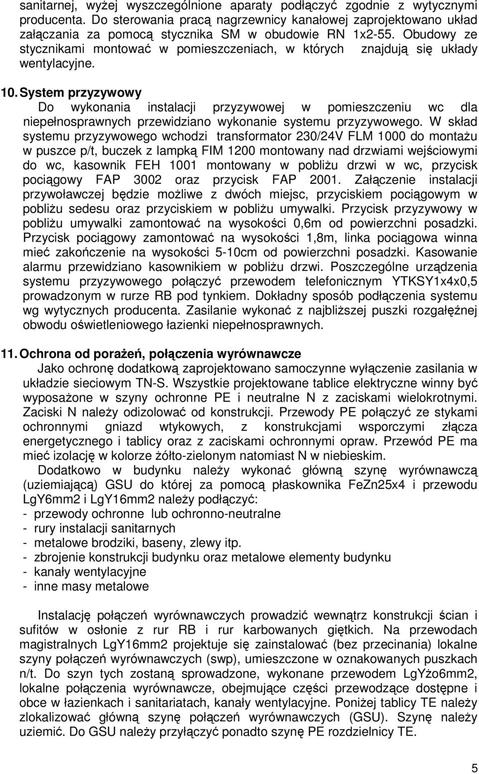 System przyzywowy Do wykonania instalacji przyzywowej w pomieszczeniu wc dla niepełnosprawnych przewidziano wykonanie systemu przyzywowego.