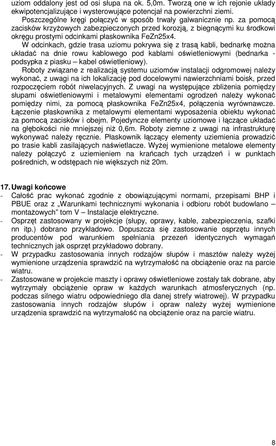 W odcinkach, gdzie trasa uziomu pokrywa si z tras kabli, bednark mona układa na dnie rowu kablowego pod kablami owietleniowymi (bednarka - podsypka z piasku kabel owietleniowy).