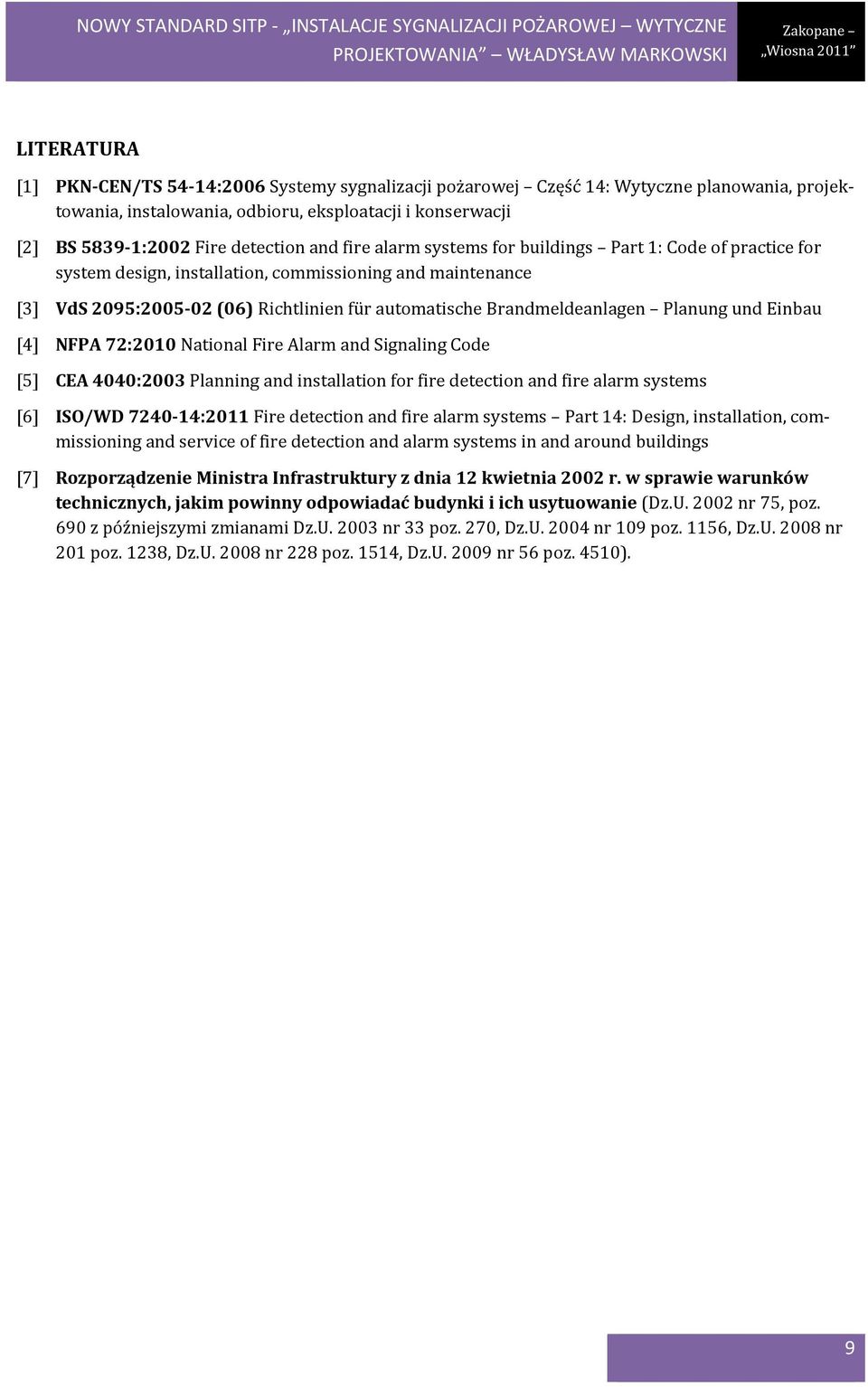 Planung und Einbau [4] NFPA 72:2010 National Fire Alarm and Signaling Code [5] CEA 4040:2003 Planning and installation for fire detection and fire alarm systems [6] ISO/WD 7240-14:2011 Fire detection