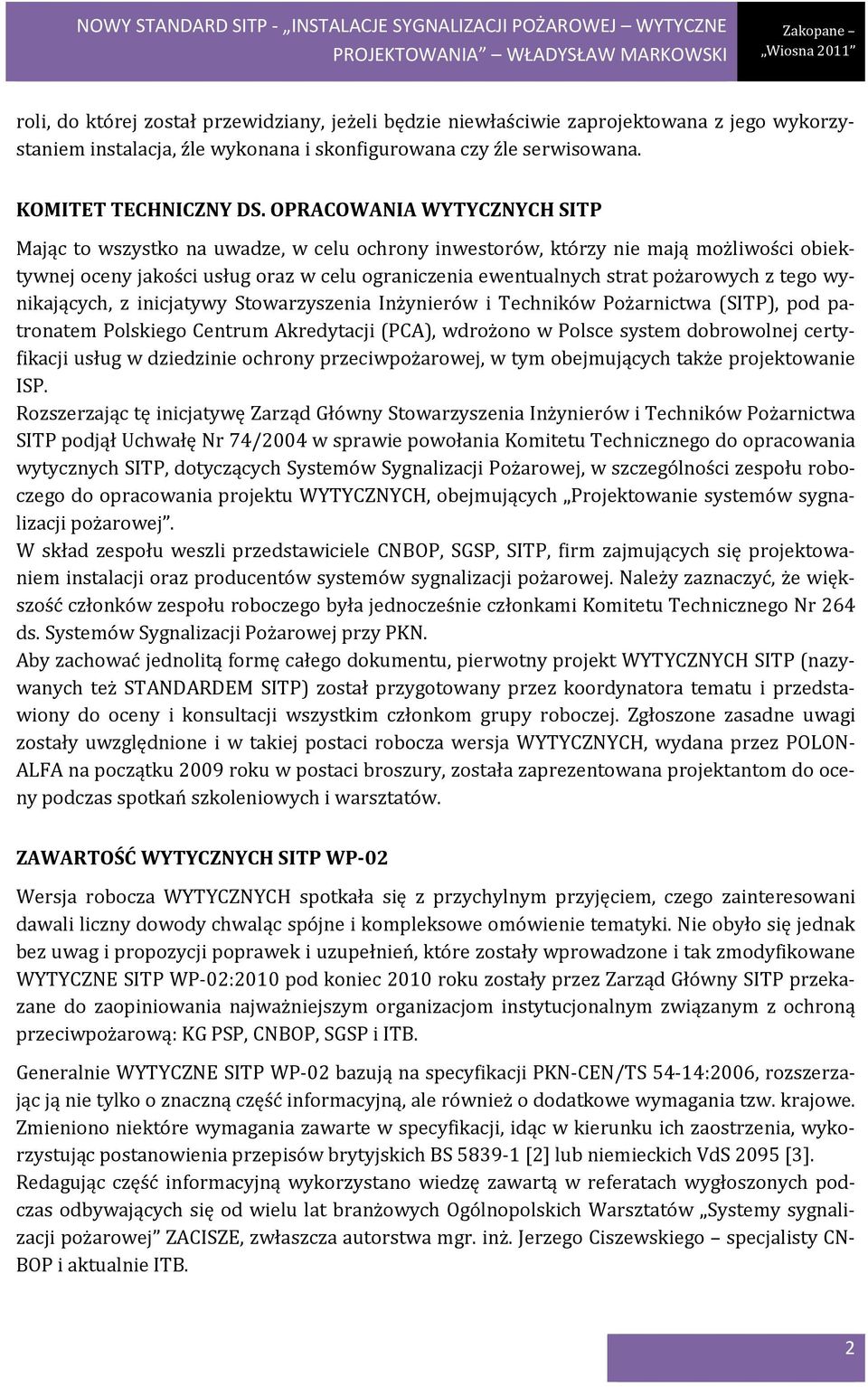 tego wynikających, z inicjatywy Stowarzyszenia Inżynierów i Techników Pożarnictwa (SITP), pod patronatem Polskiego Centrum Akredytacji (PCA), wdrożono w Polsce system dobrowolnej certyfikacji usług w