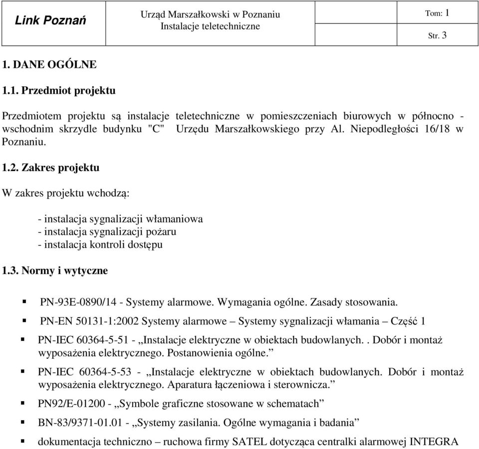 Niepodległości 16/18 w Poznaniu. 1.2. Zakres projektu W zakres projektu wchodzą: - instalacja sygnalizacji włamaniowa - instalacja sygnalizacji pożaru - instalacja kontroli dostępu 1.3.