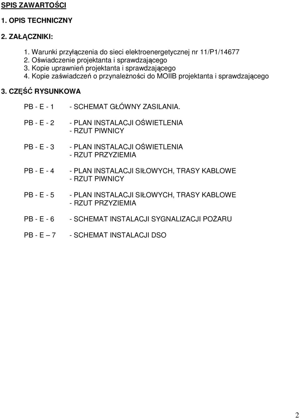 CZĘŚĆ RYSUNKOWA PB - E - 1 PB - E - 2 PB - E - 3 PB - E - 4 PB - E - 5 PB - E - 6 PB - E 7 - SCHEMAT GŁÓWNY ZASILANIA.
