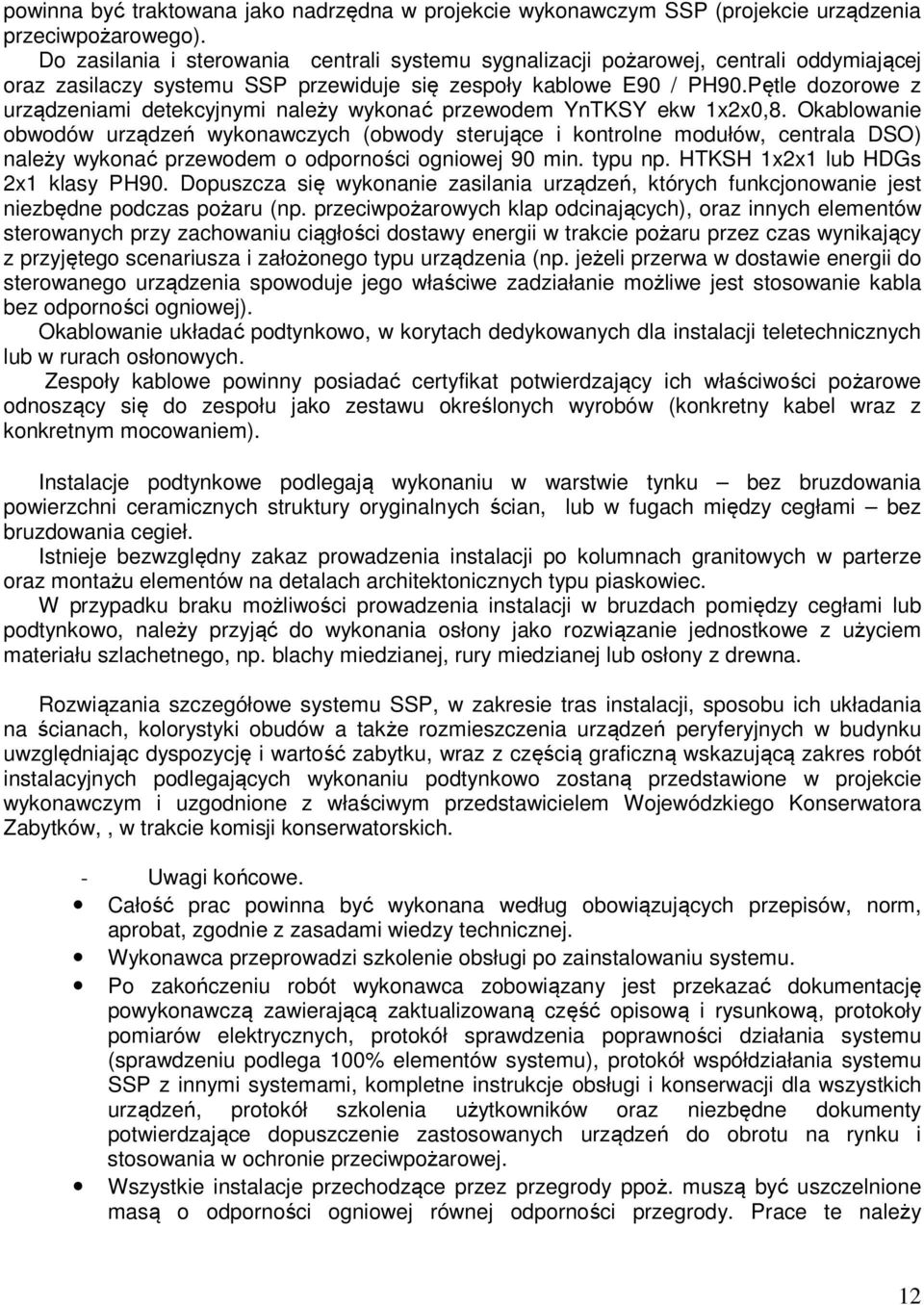 Pętle dozorowe z urządzeniami detekcyjnymi należy wykonać przewodem YnTKSY ekw 1x2x0,8.