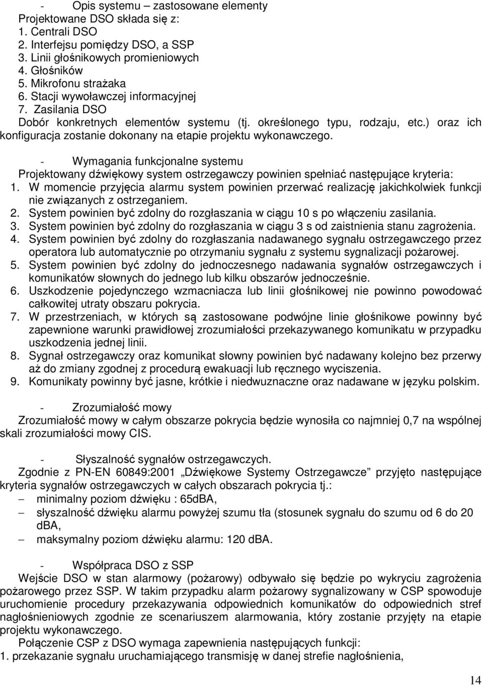 - Wymagania funkcjonalne systemu Projektowany dźwiękowy system ostrzegawczy powinien spełniać następujące kryteria: 1.