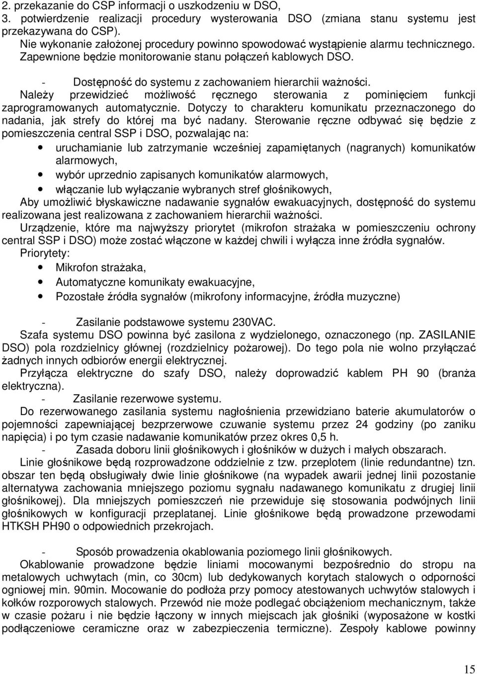 - Dostępność do systemu z zachowaniem hierarchii ważności. Należy przewidzieć możliwość ręcznego sterowania z pominięciem funkcji zaprogramowanych automatycznie.