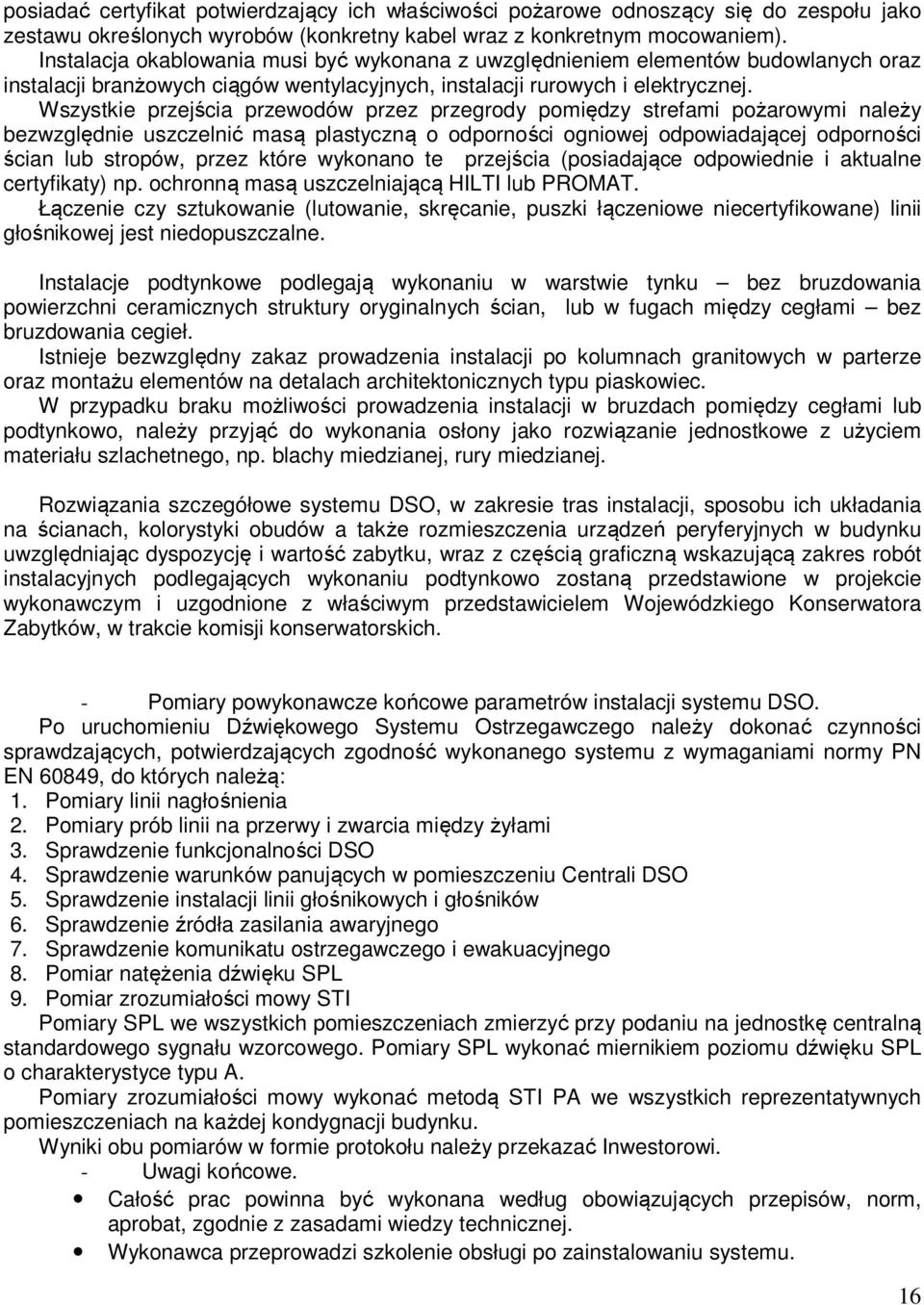 Wszystkie przejścia przewodów przez przegrody pomiędzy strefami pożarowymi należy bezwzględnie uszczelnić masą plastyczną o odporności ogniowej odpowiadającej odporności ścian lub stropów, przez