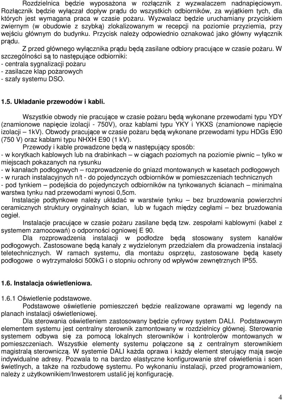 Wyzwalacz będzie uruchamiany przyciskiem zwiernym (w obudowie z szybką) zlokalizowanym w recepcji na poziomie przyziemia, przy wejściu głównym do budynku.