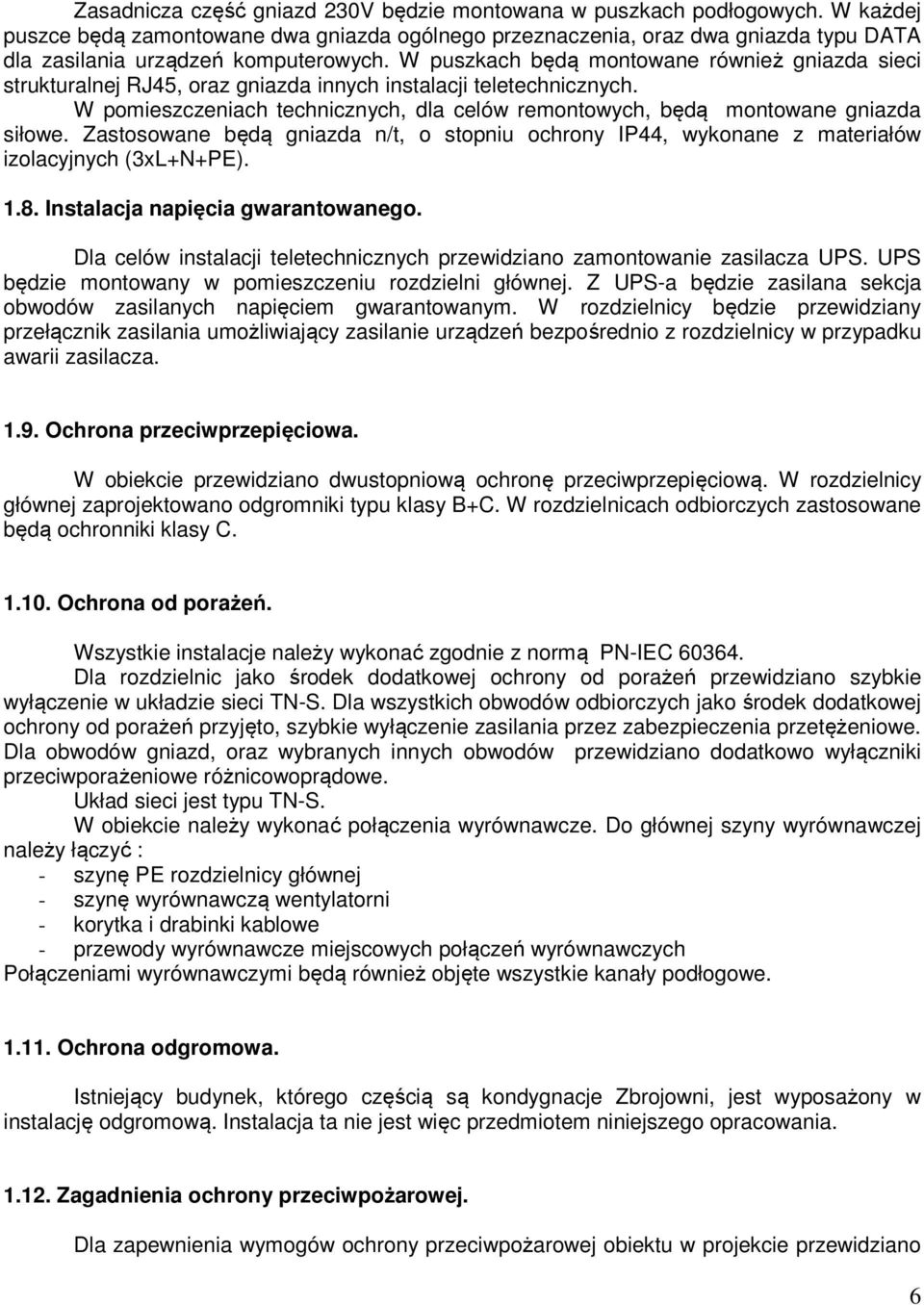 W puszkach będą montowane również gniazda sieci strukturalnej RJ45, oraz gniazda innych instalacji teletechnicznych.