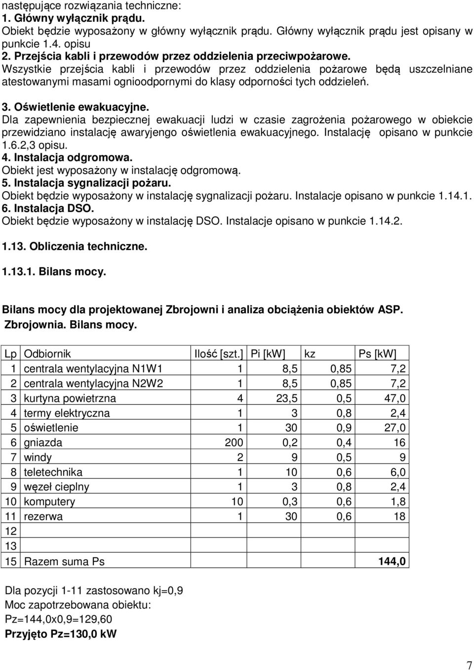 Wszystkie przejścia kabli i przewodów przez oddzielenia pożarowe będą uszczelniane atestowanymi masami ognioodpornymi do klasy odporności tych oddzieleń. 3. Oświetlenie ewakuacyjne.