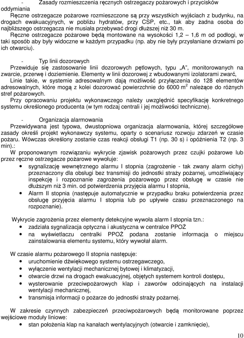 Ręczne ostrzegacze pożarowe będą montowane na wysokości 1,2 1,6 m od podłogi, w taki sposób aby były widoczne w każdym przypadku (np. aby nie były przysłaniane drzwiami po ich otwarciu).