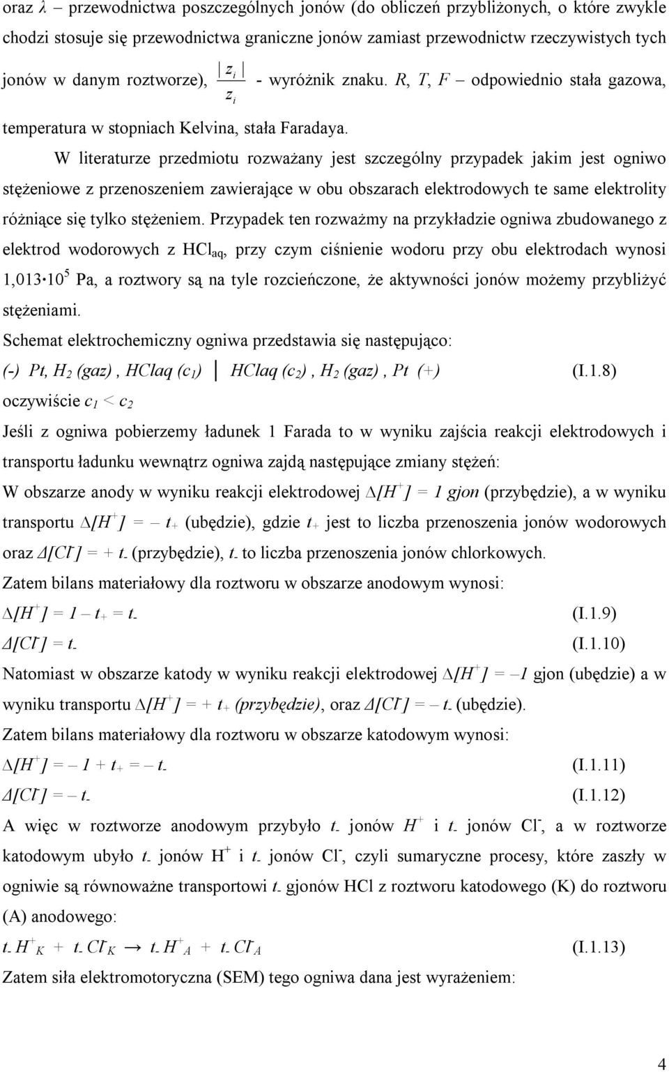 W lteraturze przedmotu rozważany jest szczególny przypadek jakm jest ognwo stężenowe z przenoszenem zawerające w obu obszarach elektrodowych te same elektrolty różnące sę tylko stężenem.