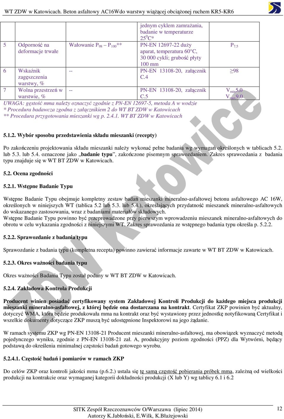 5 UWAGA: gęstość mma należy oznaczyć zgodnie z PN-EN 12697-5, metoda A w wodzie * Procedura badawcza zgodna z załącznikiem 2 do WT BT ZDW w Katowicach ** Procedura przygotowania mieszanki wg p. 2.4.1. WT BT ZDW w Katowicach P 7.