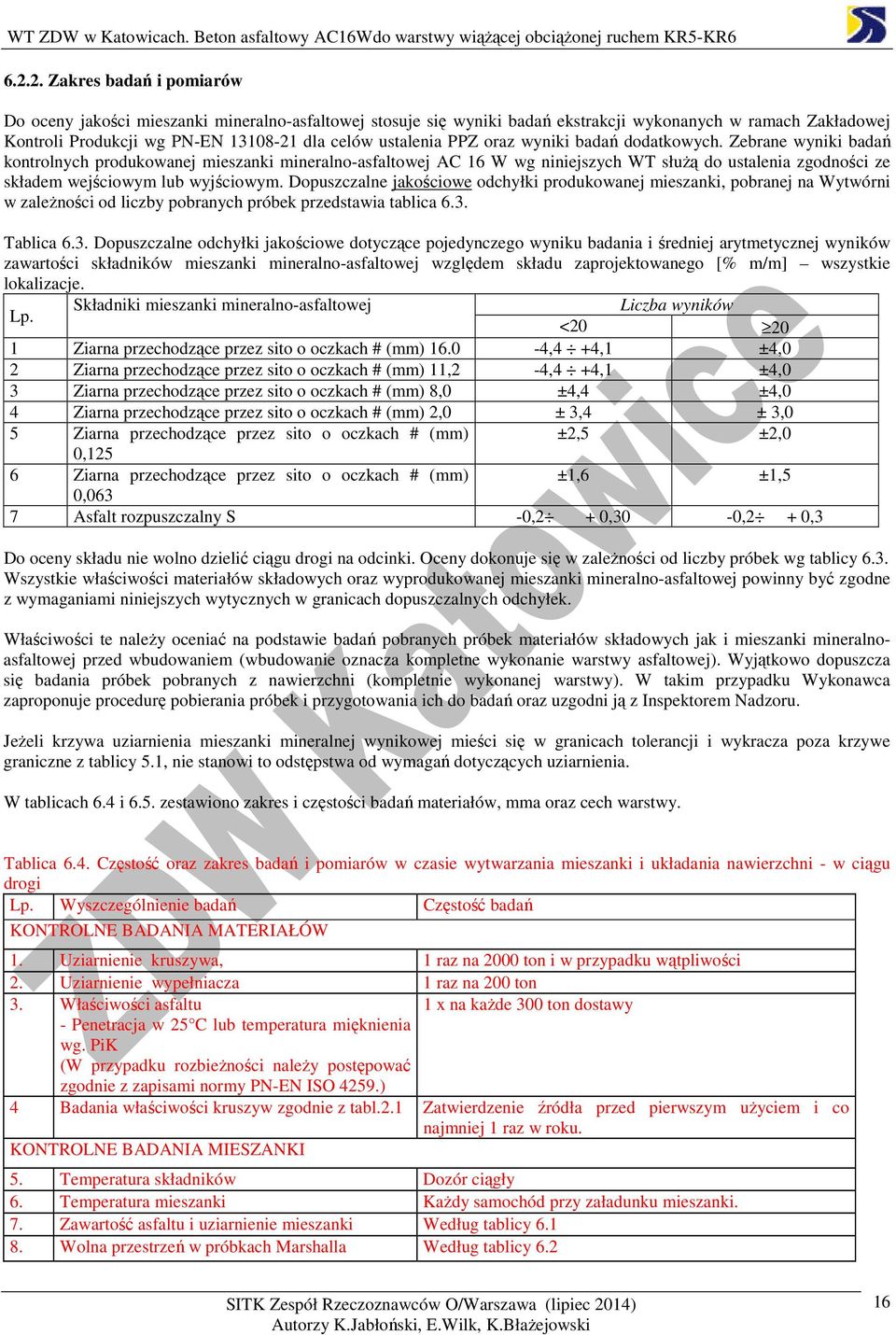 Zebrane wyniki badań kontrolnych produkowanej mieszanki mineralno-asfaltowej AC 16 W wg niniejszych WT służą do ustalenia zgodności ze składem wejściowym lub wyjściowym.