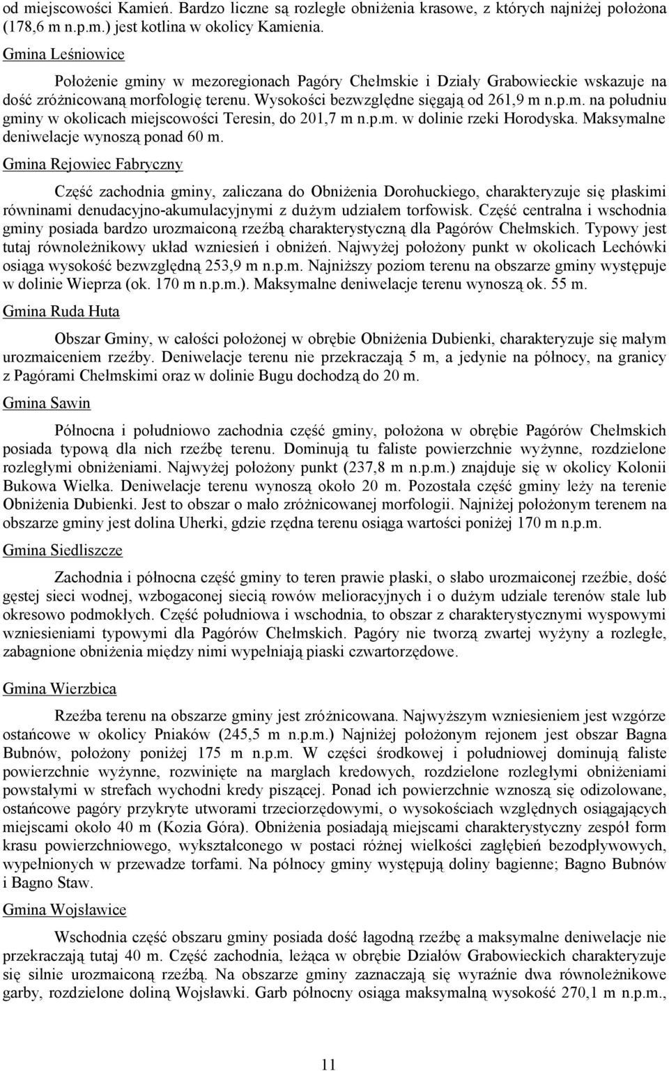 p.m. w dolinie rzeki Horodyska. Maksymalne deniwelacje wynoszą ponad 60 m.