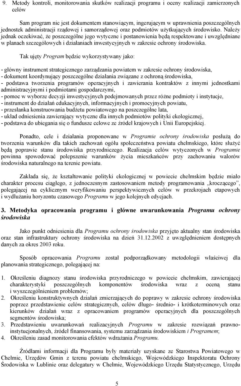 Należy jednak oczekiwać, że poszczególne jego wytyczne i postanowienia będą respektowane i uwzględniane w planach szczegółowych i działaniach inwestycyjnych w zakresie ochrony środowiska.