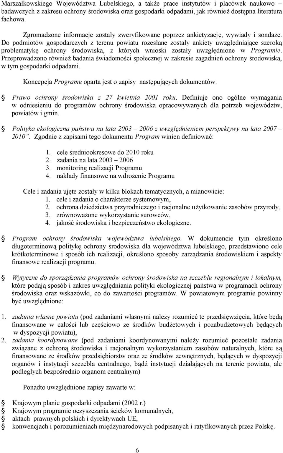 Do podmiotów gospodarczych z terenu powiatu rozesłane zostały ankiety uwzględniające szeroką problematykę ochrony środowiska, z których wnioski zostały uwzględnione w Programie.