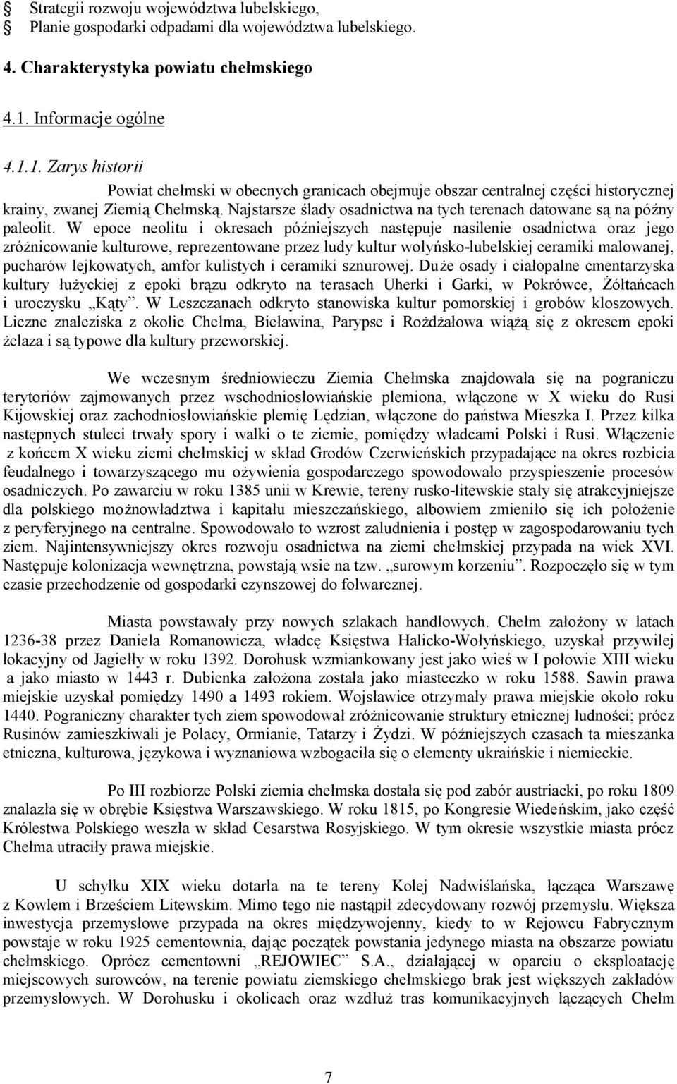 Najstarsze ślady osadnictwa na tych terenach datowane są na późny paleolit.