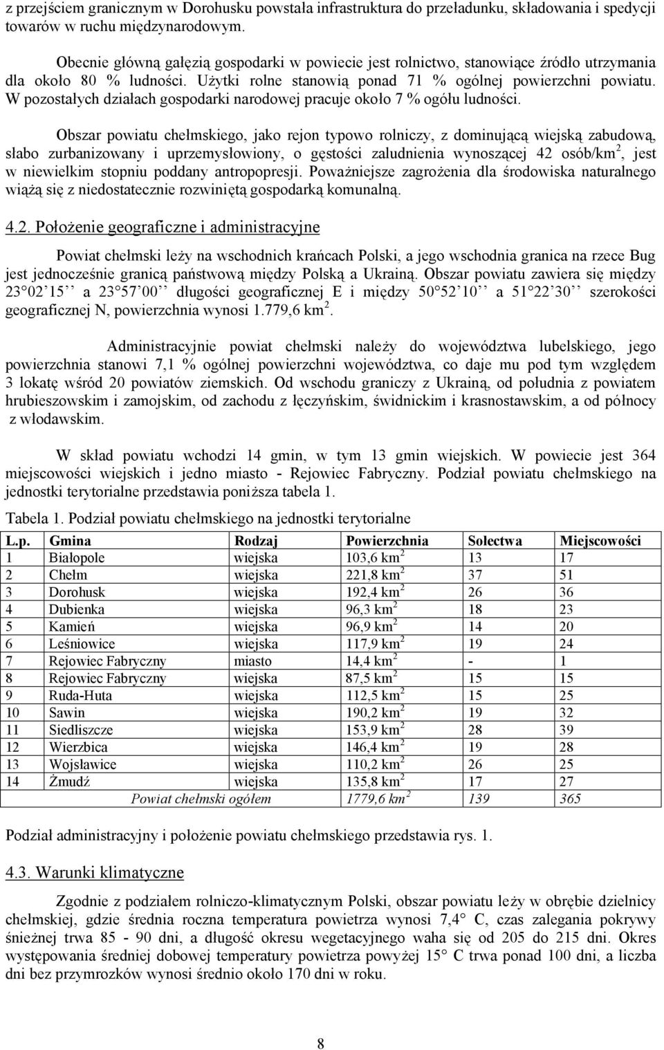 W pozostałych działach gospodarki narodowej pracuje około 7 % ogółu ludności.