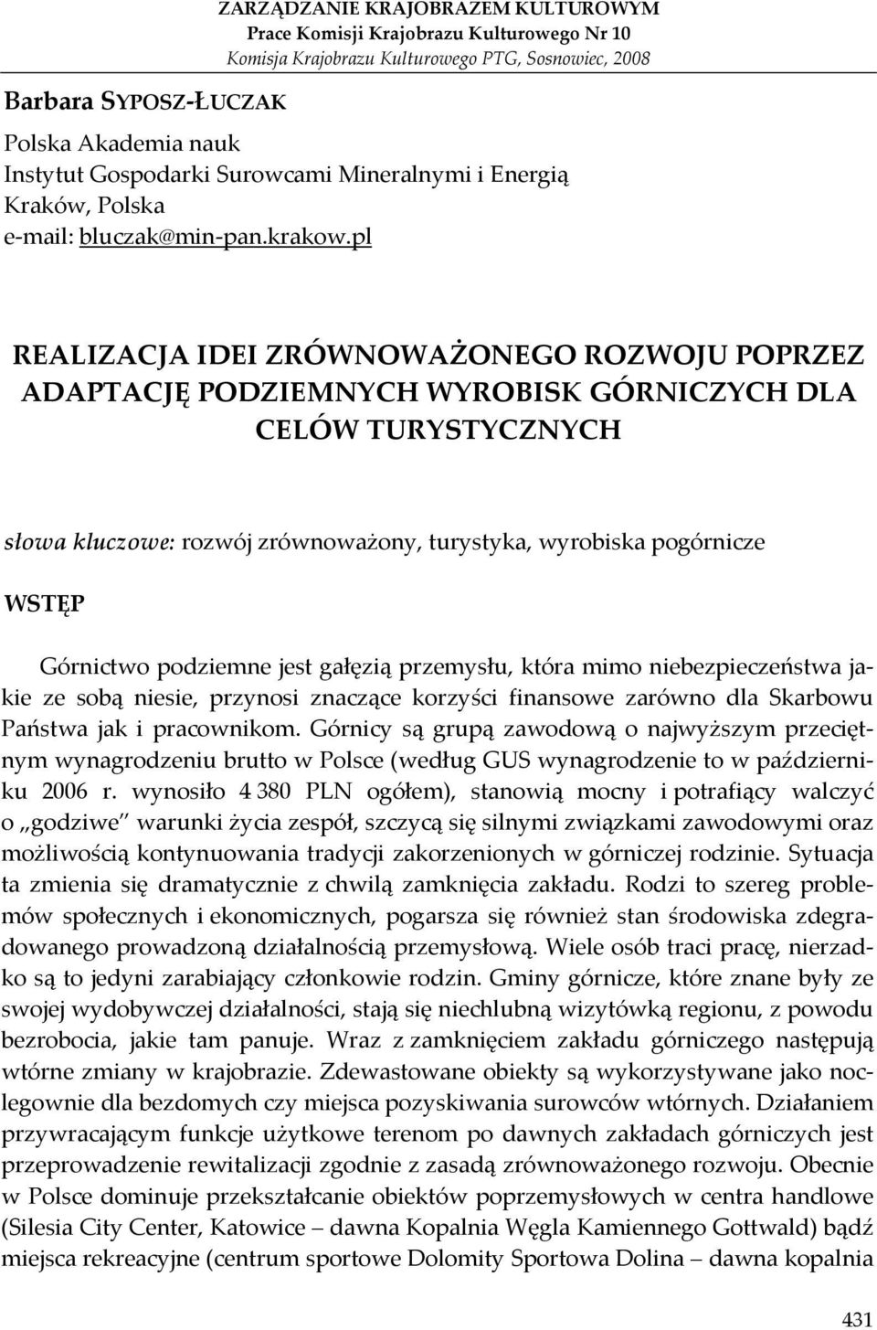 pl REALIZACJA IDEI ZRÓWNOWAŻONEGO ROZWOJU POPRZEZ ADAPTACJĘ PODZIEMNYCH WYROBISK GÓRNICZYCH DLA CELÓW TURYSTYCZNYCH słowa kluczowe: rozwój zrównoważony, turystyka, wyrobiska pogórnicze WSTĘP